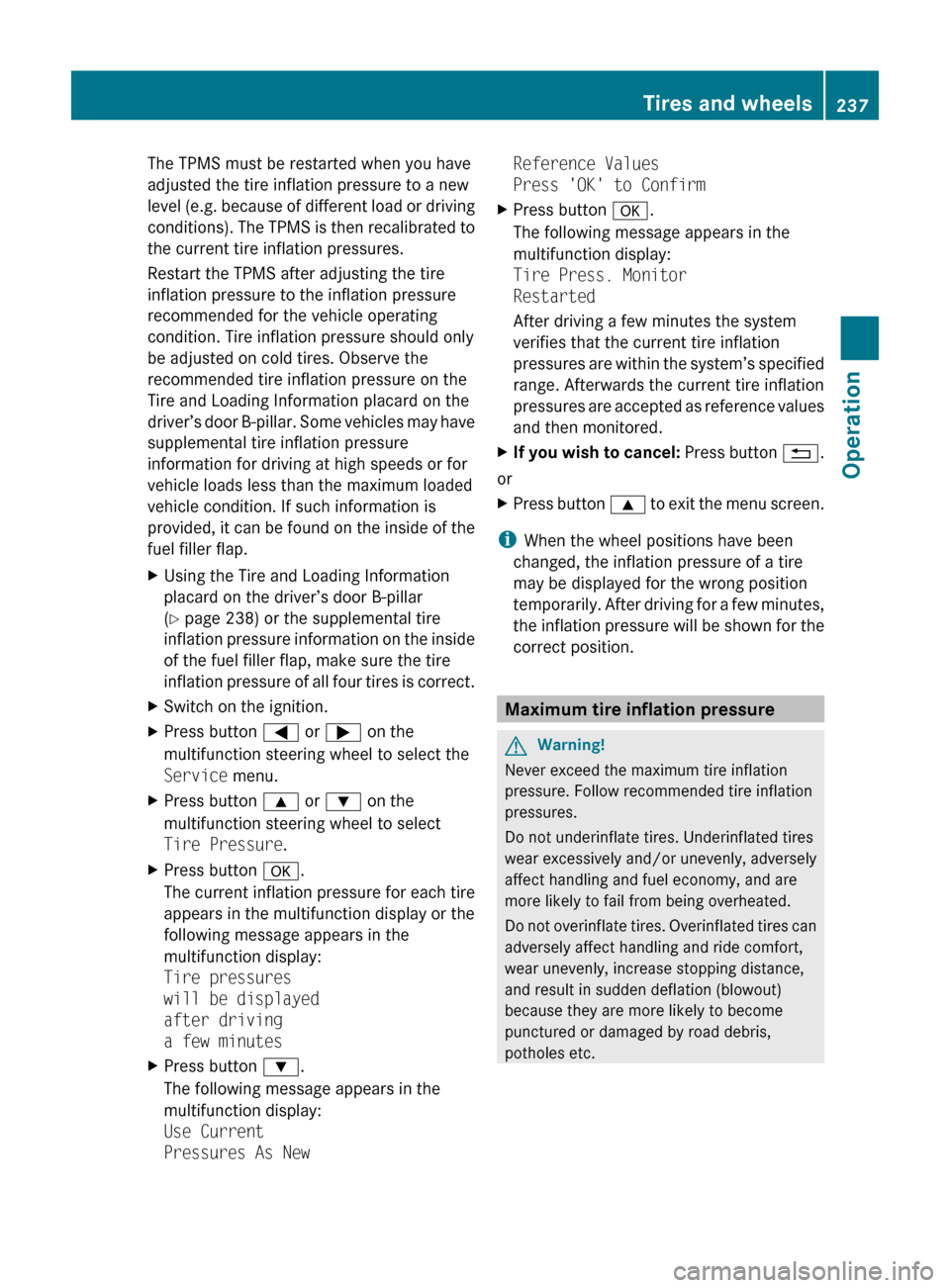MERCEDES-BENZ C300 4MATIC 2010 W204 Owners Guide The TPMS must be restarted when you have
adjusted the tire inflation pressure to a new
level (e.g. because of different load or driving
conditions). The TPMS is then recalibrated to
the current tire i