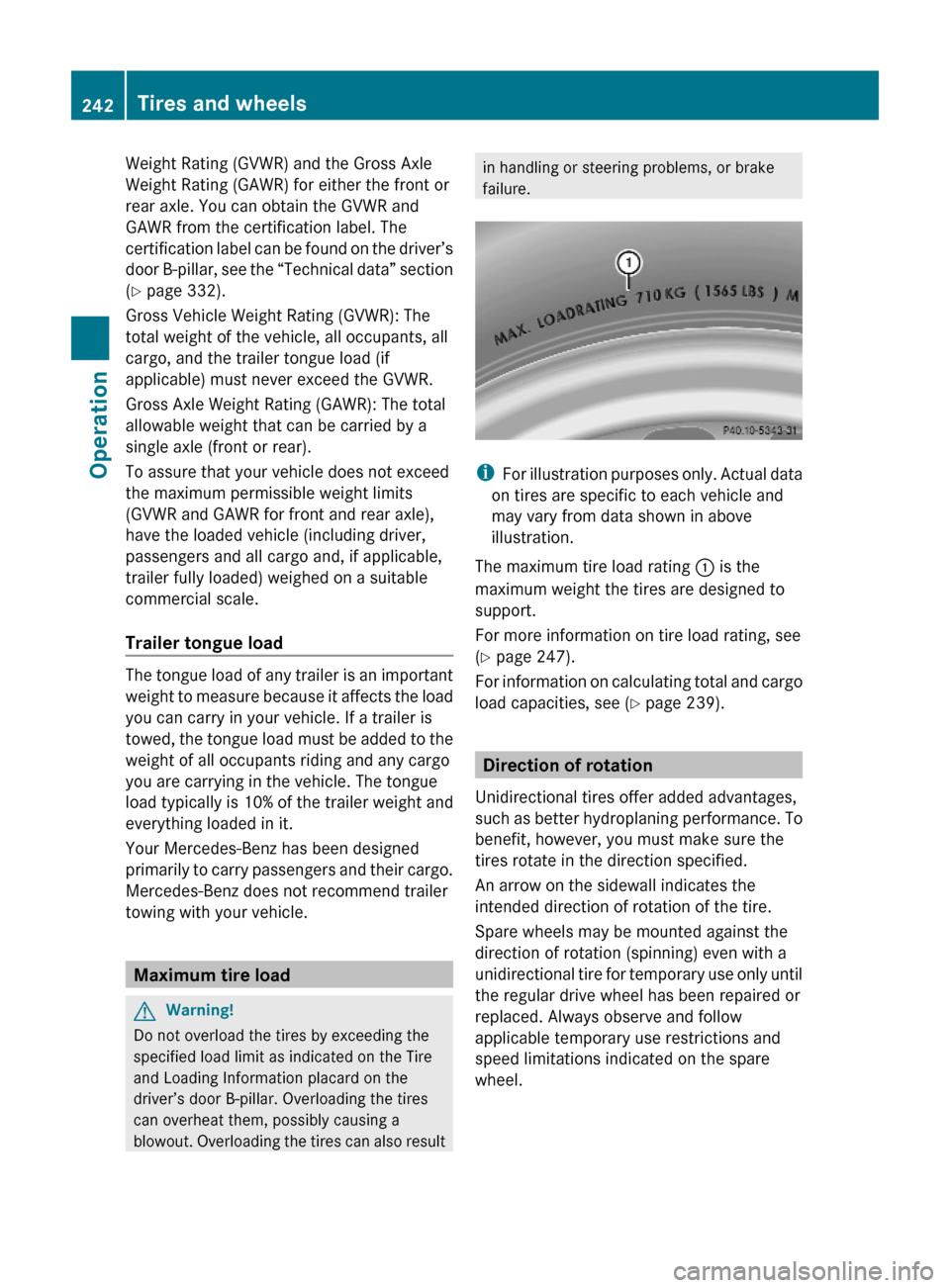MERCEDES-BENZ C350S 2010 W204 Owners Manual Weight Rating (GVWR) and the Gross Axle
Weight Rating (GAWR) for either the front or
rear axle. You can obtain the GVWR and
GAWR from the certification label. The
certification label can be found on t MERCEDES-BENZ C350S 2010 W204 Owners Manual Weight Rating (GVWR) and the Gross Axle
Weight Rating (GAWR) for either the front or
rear axle. You can obtain the GVWR and
GAWR from the certification label. The
certification label can be found on t