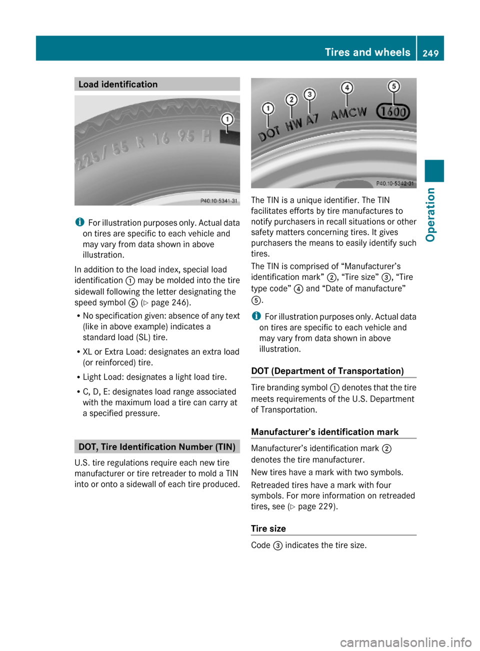 MERCEDES-BENZ C300 4MATIC 2010 W204 Owners Guide Load identification
iFor illustration purposes only. Actual data
on tires are specific to each vehicle and
may vary from data shown in above
illustration.
In addition to the load index, special load
i