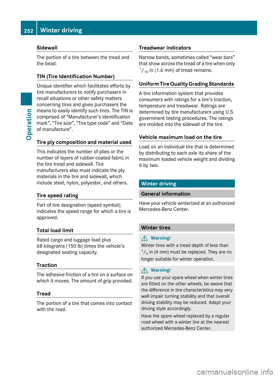 MERCEDES-BENZ C300 4MATIC 2010 W204 Owners Manual Sidewall 
The portion of a tire between the tread and
the bead.
TIN (Tire Identification Number) 
Unique identifier which facilitates efforts by
tire manufacturers to notify purchasers in
recall situa