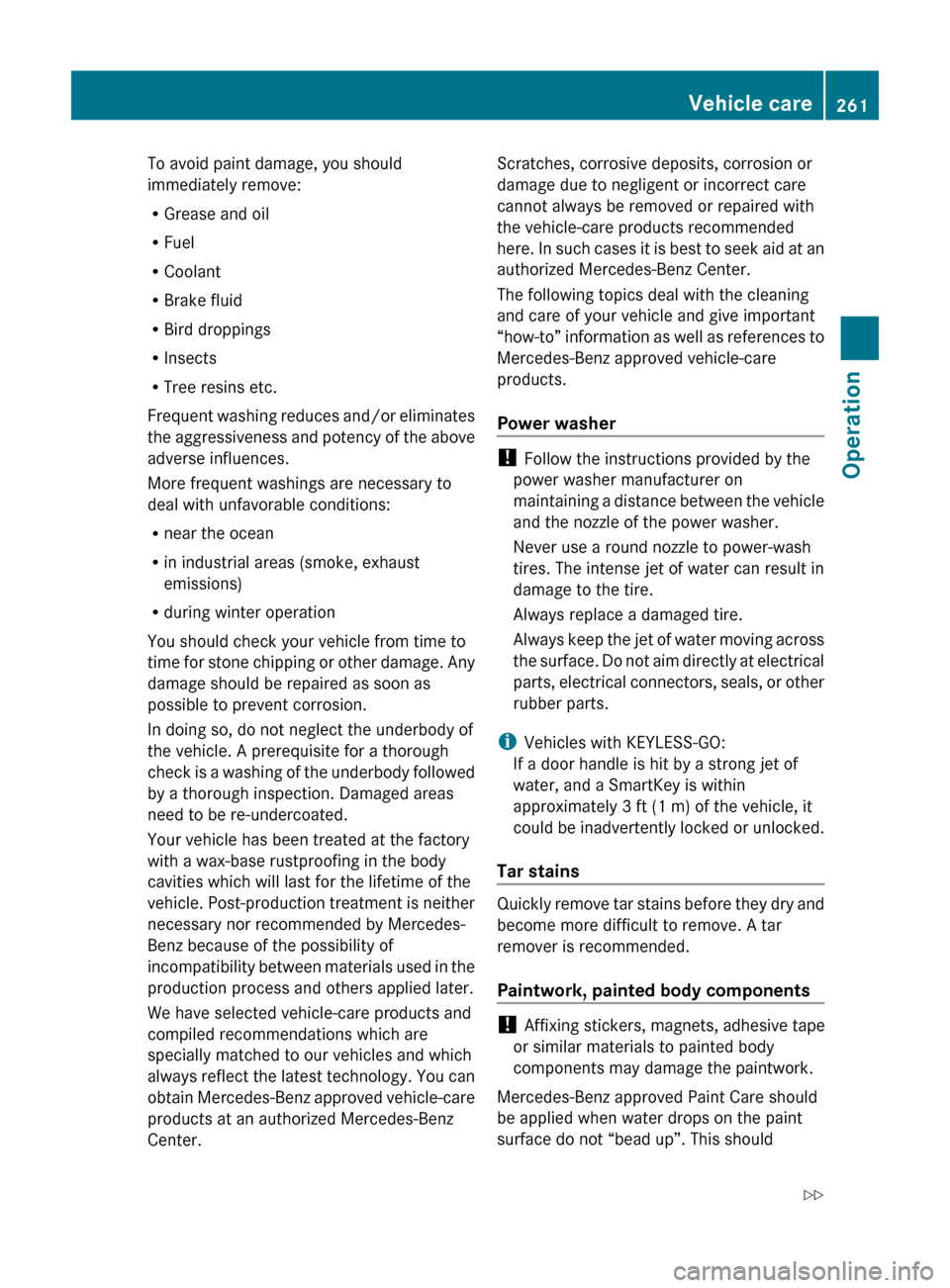 MERCEDES-BENZ C350S 2010 W204 Owners Manual To avoid paint damage, you should
immediately remove:
R Grease and oil
R Fuel
R Coolant
R Brake fluid
R Bird droppings
R Insects
R Tree resins etc.
Frequent washing reduces and/or eliminates
the aggre