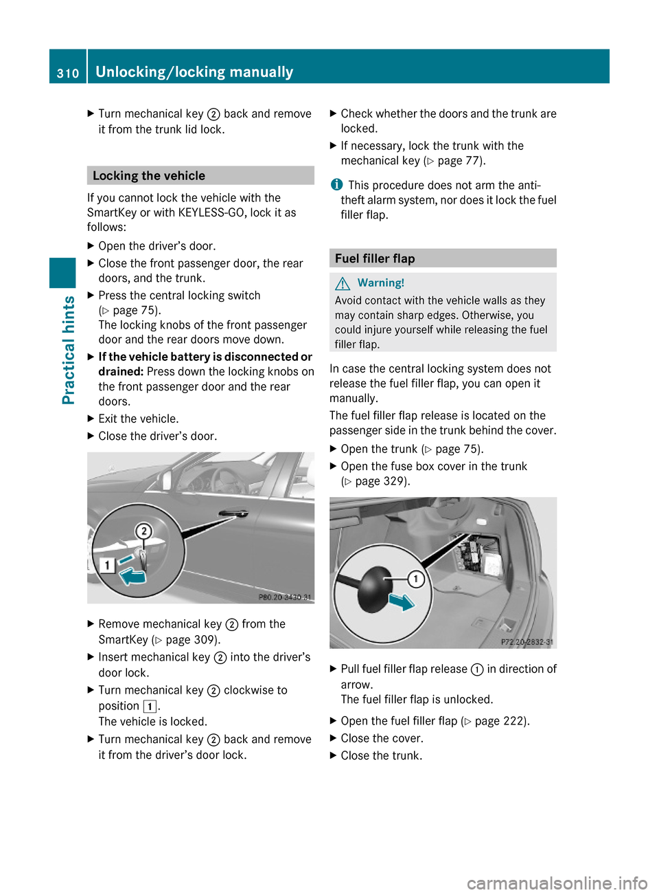 MERCEDES-BENZ C300 4MATIC 2010 W204 Owners Guide XTurn mechanical key ; back and remove
it from the trunk lid lock.
Locking the vehicle
If you cannot lock the vehicle with the
SmartKey or with KEYLESS-GO, lock it as
follows:
XOpen the driver’s doo