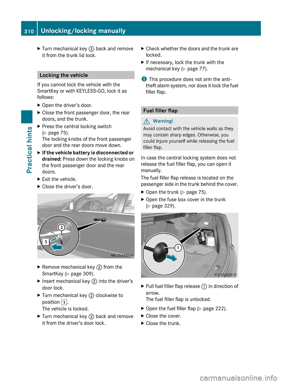 MERCEDES-BENZ C300 4MATIC 2010 W204 Owners Manual XTurn mechanical key ; back and remove
it from the trunk lid lock.
Locking the vehicle
If you cannot lock the vehicle with the
SmartKey or with KEYLESS-GO, lock it as
follows:
XOpen the driver’s doo