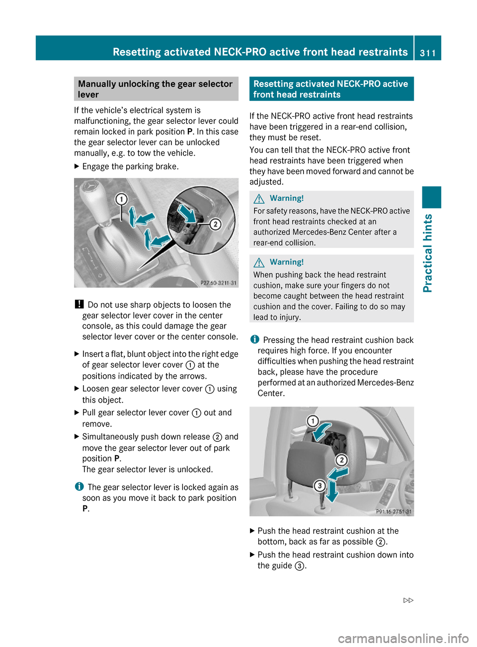 MERCEDES-BENZ C350S 2010 W204 Owners Manual Manually unlocking the gear selector
lever
If the vehicle’s electrical system is
malfunctioning, the gear selector lever could
remain locked in park position P. In this case
the gear selector lever MERCEDES-BENZ C350S 2010 W204 Owners Manual Manually unlocking the gear selector
lever
If the vehicle’s electrical system is
malfunctioning, the gear selector lever could
remain locked in park position P. In this case
the gear selector lever