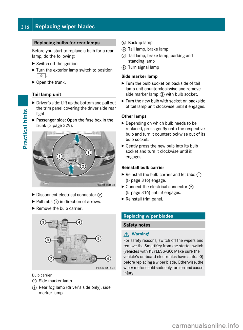 MERCEDES-BENZ C350S 2010 W204 Owners Guide Replacing bulbs for rear lamps
Before you start to replace a bulb for a rear
lamp, do the following:
XSwitch off the ignition.XTurn the exterior lamp switch to position
$.
XOpen the trunk.
Tail lamp u