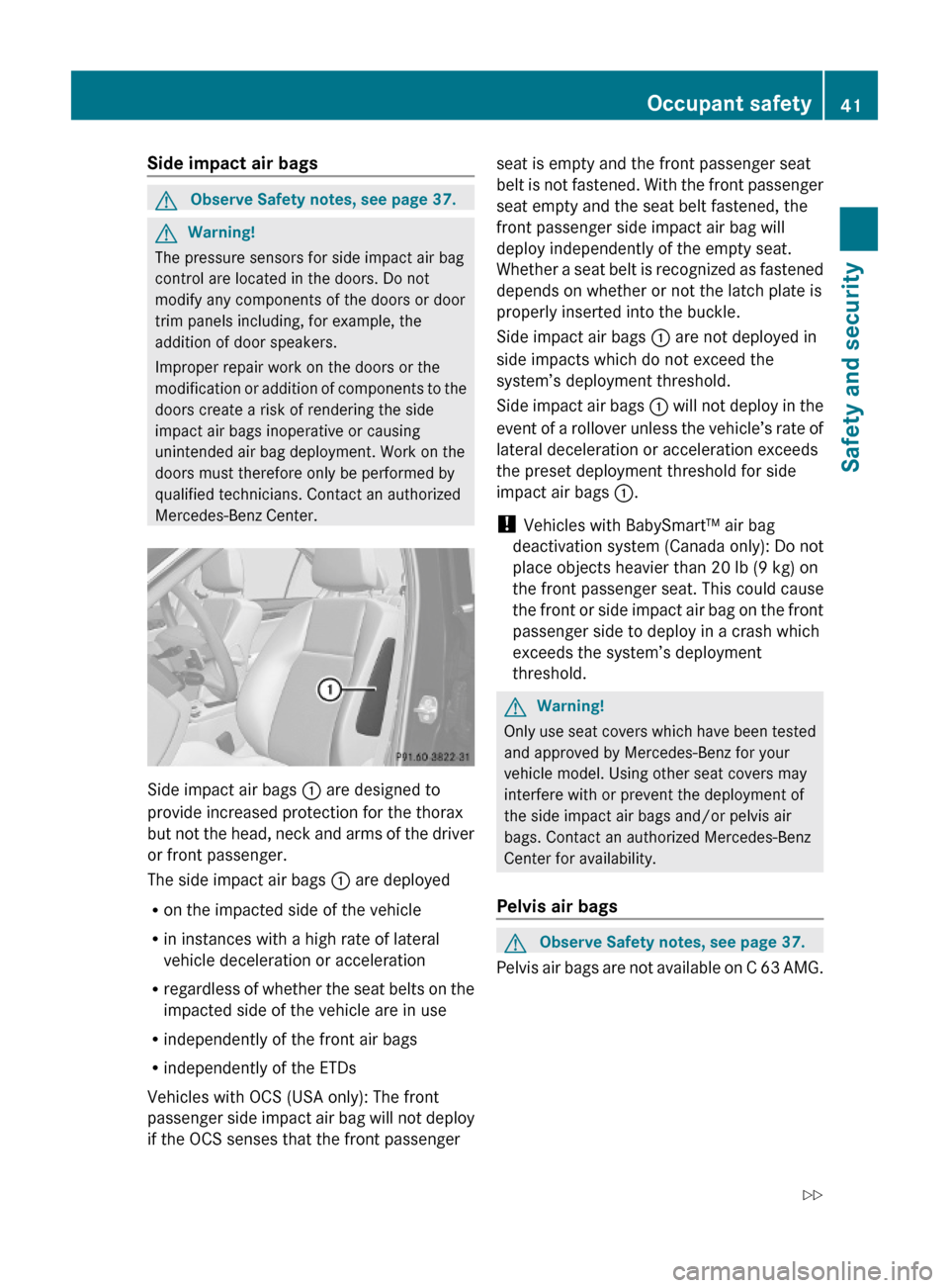 MERCEDES-BENZ C300 4MATIC 2010 W204 Owners Manual Side impact air bags GObserve Safety notes, see page 37.GWarning!
The pressure sensors for side impact air bag
control are located in the doors. Do not
modify any components of the doors or door
trim 