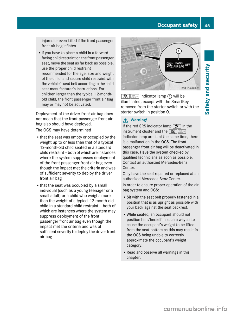 MERCEDES-BENZ C350S 2010 W204 Service Manual injured or even killed if the front passenger
front air bag inflates.
RIf you have to place a child in a forward-
facing child restraint on the front passenger
seat, move the seat as far back as possi MERCEDES-BENZ C350S 2010 W204 Service Manual injured or even killed if the front passenger
front air bag inflates.
RIf you have to place a child in a forward-
facing child restraint on the front passenger
seat, move the seat as far back as possi