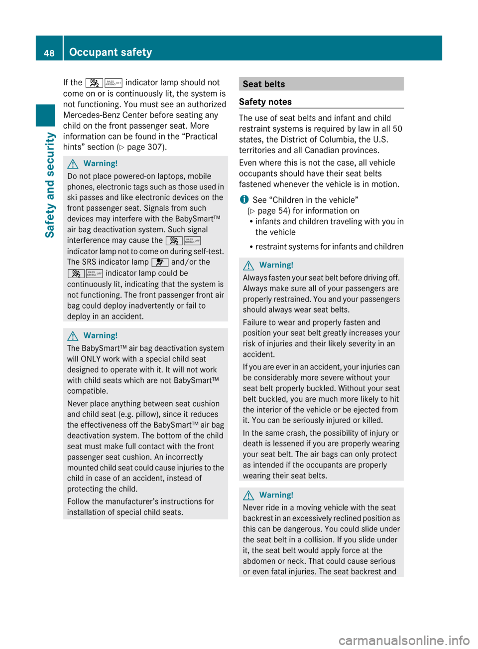 MERCEDES-BENZ C300 4MATIC 2010 W204 User Guide If the 45  indicator lamp should not
come on or is continuously lit, the system is
not functioning. You must see an authorized
Mercedes-Benz Center before seating any
child on the front passenger seat