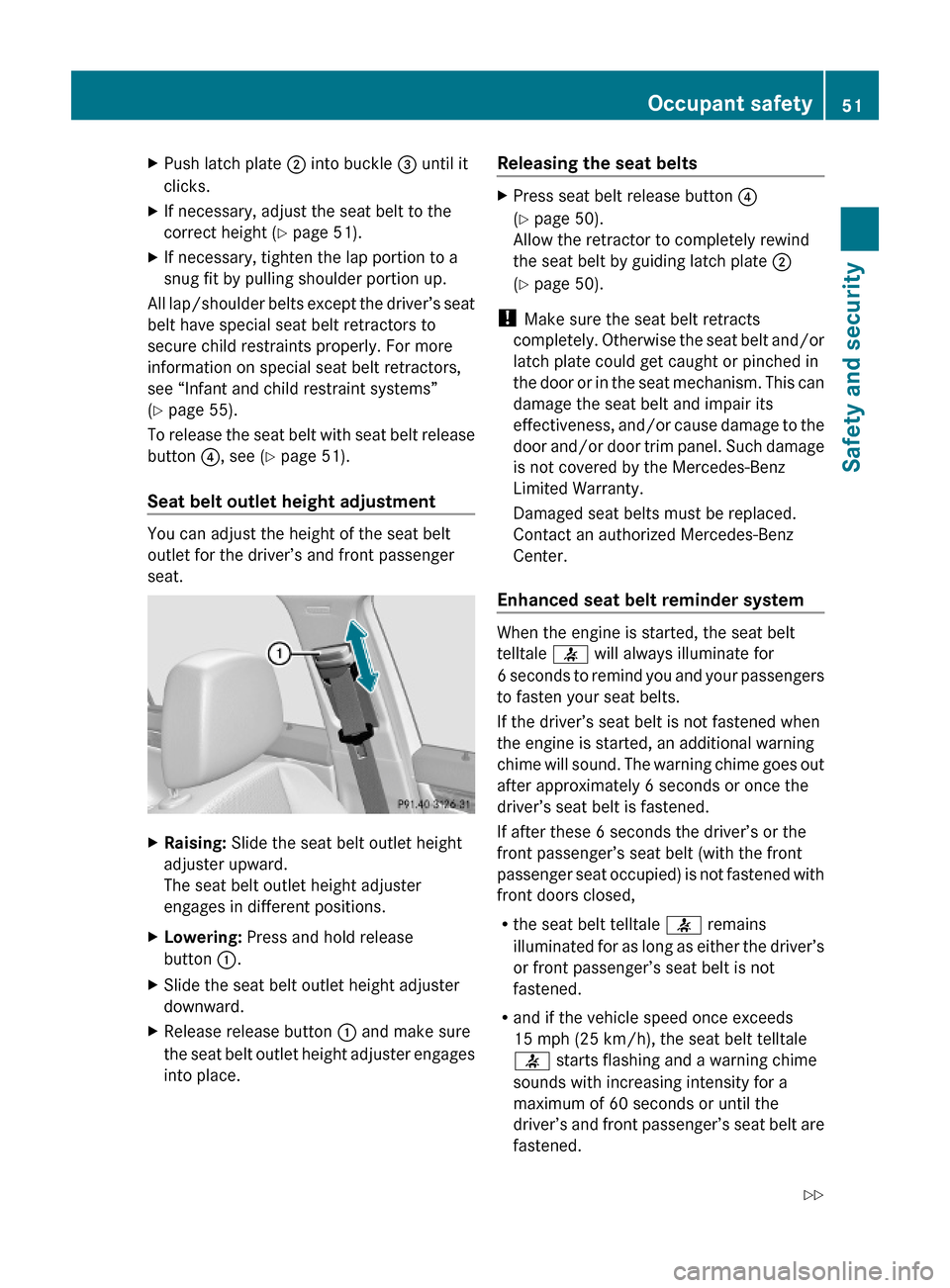 MERCEDES-BENZ C300 4MATIC 2010 W204 User Guide XPush latch plate ; into buckle = until it
clicks.
XIf necessary, adjust the seat belt to the
correct height (Y page 51).
XIf necessary, tighten the lap portion to a
snug fit by pulling shoulder porti