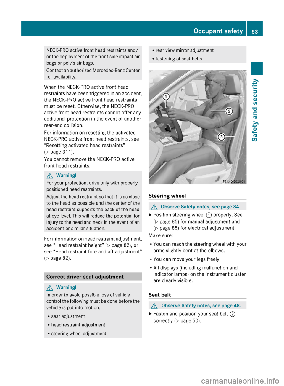 MERCEDES-BENZ C350S 2010 W204 Workshop Manual NECK-PRO active front head restraints and/
or the deployment of the front side impact air
bags or pelvis air bags.
Contact an authorized Mercedes-Benz Center
for availability.
When the NECK-PRO active