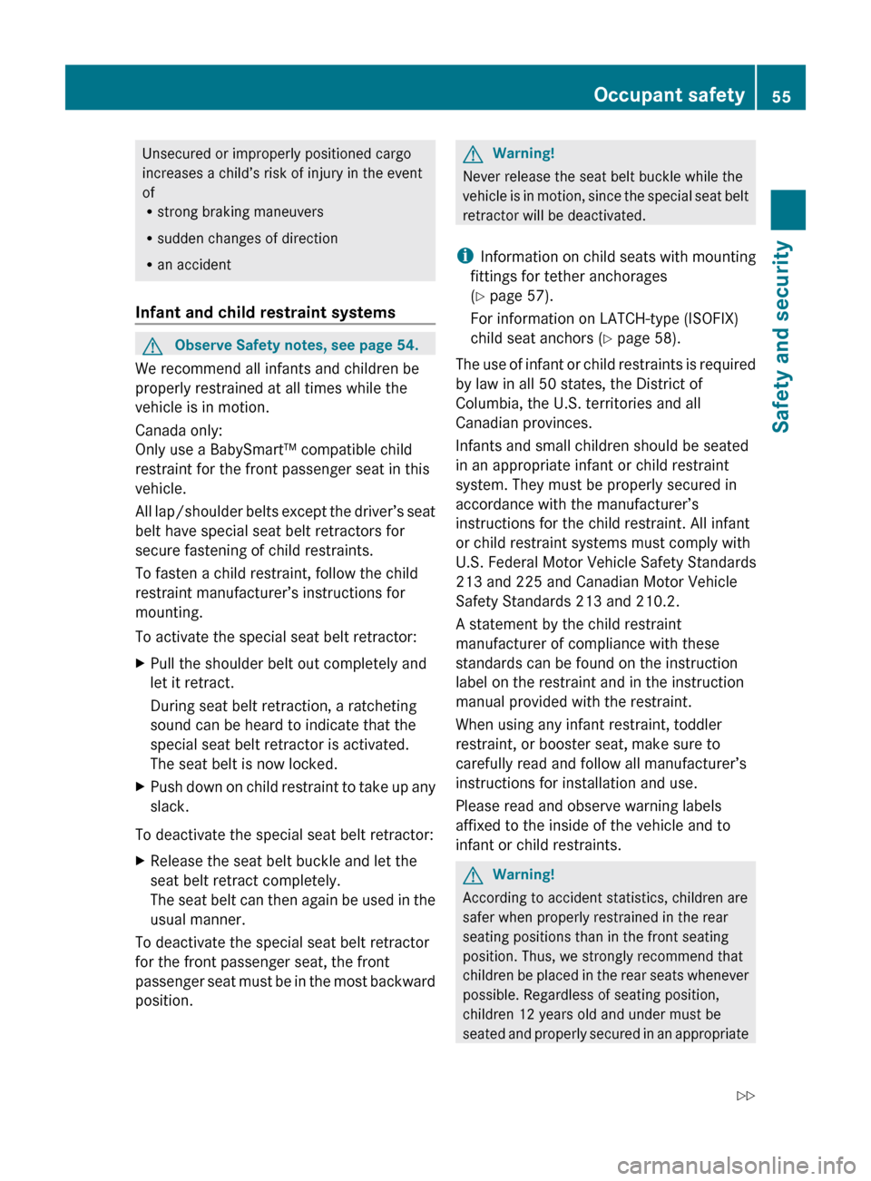 MERCEDES-BENZ C300 4MATIC 2010 W204 Owners Manual Unsecured or improperly positioned cargo
increases a child’s risk of injury in the event
of
R strong braking maneuvers
R sudden changes of direction
R an accident
Infant and child restraint systemsG