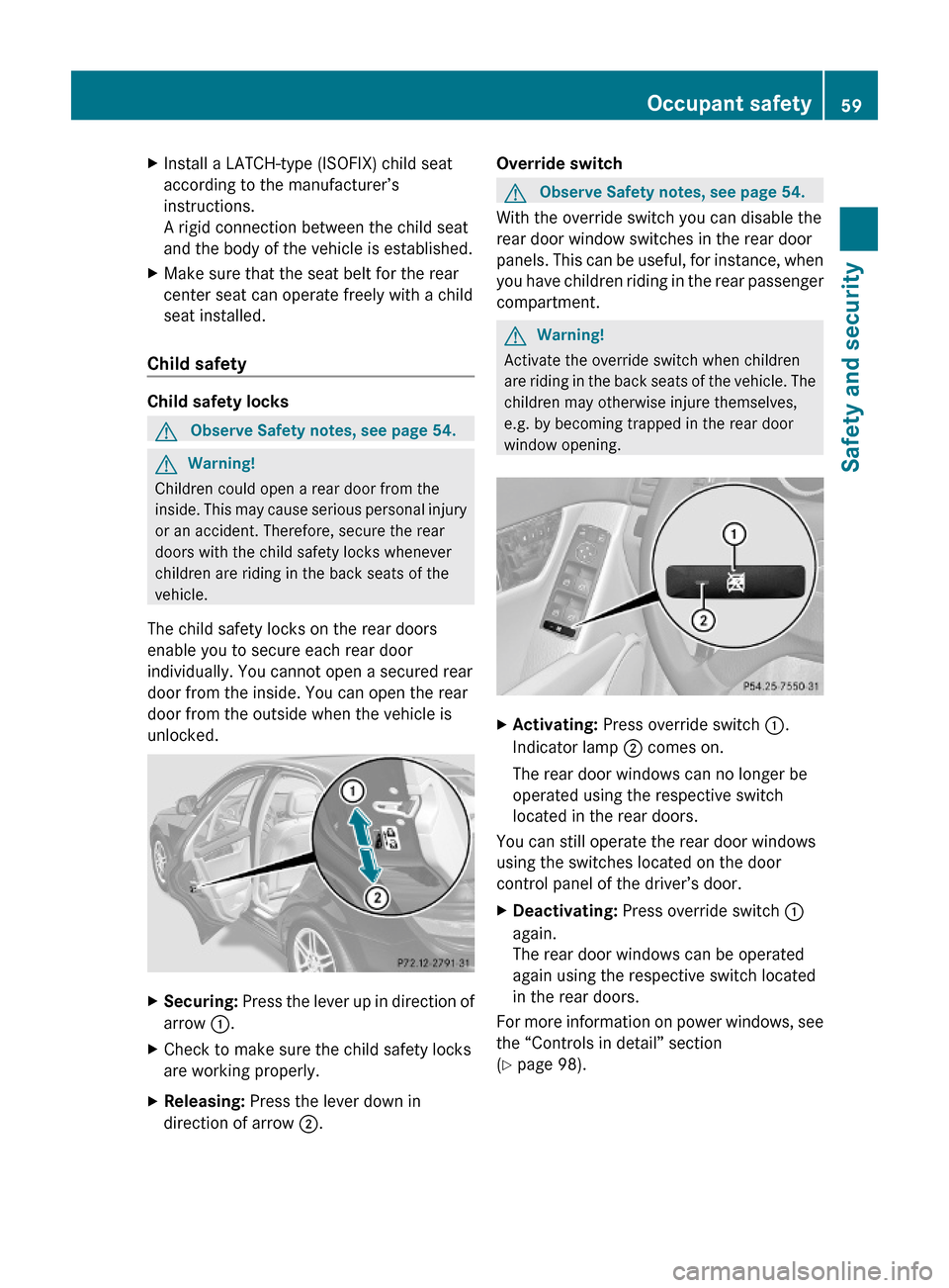 MERCEDES-BENZ C300 4MATIC 2010 W204 Owners Guide XInstall a LATCH-type (ISOFIX) child seat
according to the manufacturer’s
instructions.
A rigid connection between the child seat
and the body of the vehicle is established.
XMake sure that the seat