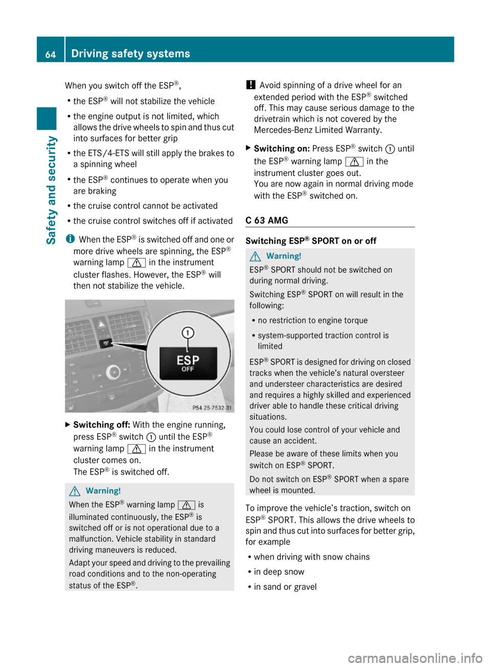 MERCEDES-BENZ C350S 2010 W204 Owners Manual When you switch off the ESP®,
Rthe ESP® will not stabilize the vehicle
Rthe engine output is not limited, which
allows the drive wheels to spin and thus cut
into surfaces for better grip
Rthe ETS/4-