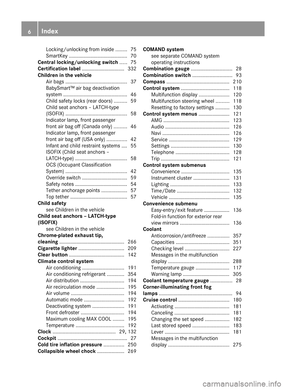 MERCEDES-BENZ C300LUX 4MATIC 2010 W204 Owners Manual Locking/unlocking from inside ........75
SmartKey  ......................................... 70
Central locking/unlocking switch  ..... 75
Certification label  .............................. 332
Child