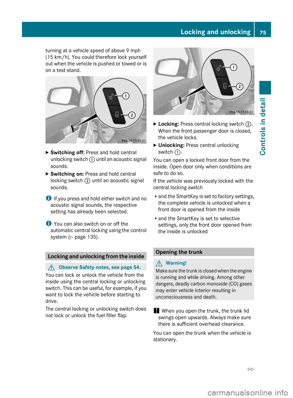MERCEDES-BENZ C350S 2010 W204 Manual PDF turning at a vehicle speed of above 9 mph
(15 km/h). You could therefore lock yourself
out when the vehicle is pushed or towed or is
on a test stand.
XSwitching off: Press and hold central
unlocking s