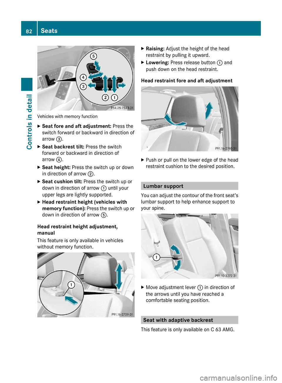 MERCEDES-BENZ C300 4MATIC 2010 W204 Owners Manual Vehicles with memory function
XSeat fore and aft adjustment: Press the
switch forward or backward in direction of
arrow =.
XSeat backrest tilt: Press the switch
forward or backward in direction of
arr