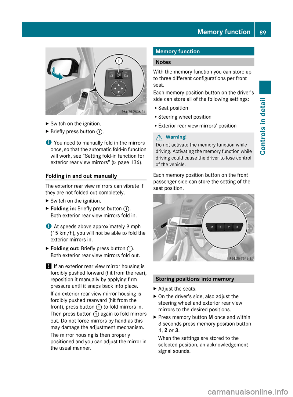 MERCEDES-BENZ C300 4MATIC 2010 W204 Owners Manual XSwitch on the ignition.XBriefly press button :.
iYou need to manually fold in the mirrors
once, so that the automatic fold-in function
will work, see “Setting fold-in function for
exterior rear vie