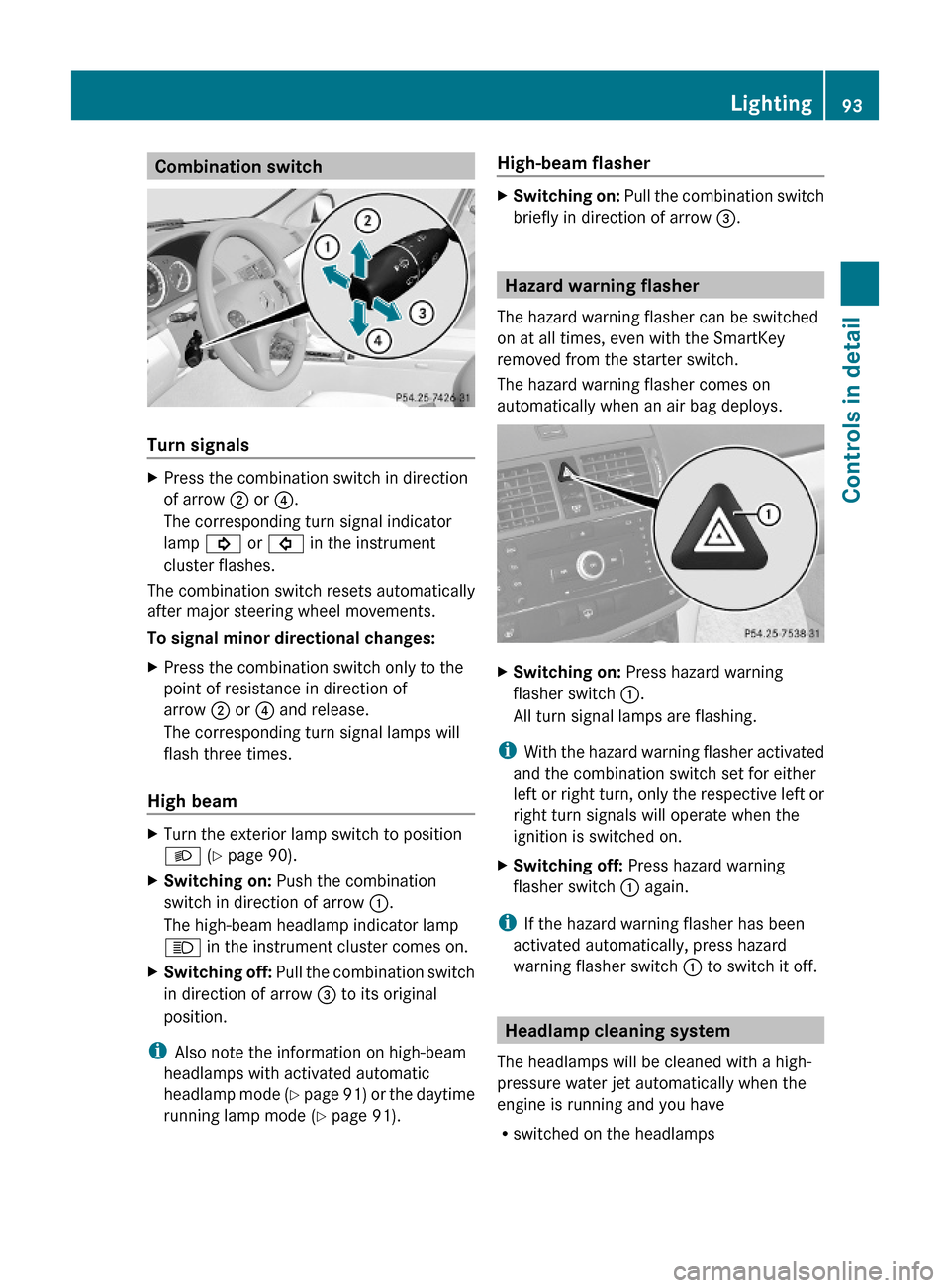 MERCEDES-BENZ C300 4MATIC 2010 W204 Service Manual Combination switch
Turn signals 
XPress the combination switch in direction
of arrow ; or ?.
The corresponding turn signal indicator
lamp ! or # in the instrument
cluster flashes.
The combination swit