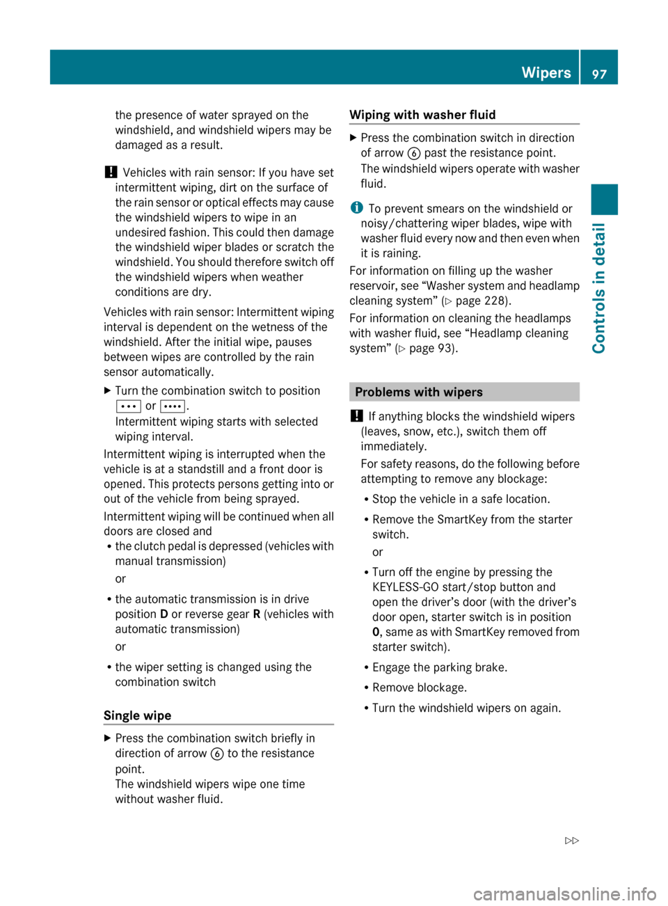 MERCEDES-BENZ C300 4MATIC 2010 W204 Owners Manual the presence of water sprayed on the
windshield, and windshield wipers may be
damaged as a result.
!  Vehicles with rain sensor: If you have set
intermittent wiping, dirt on the surface of
the rain se