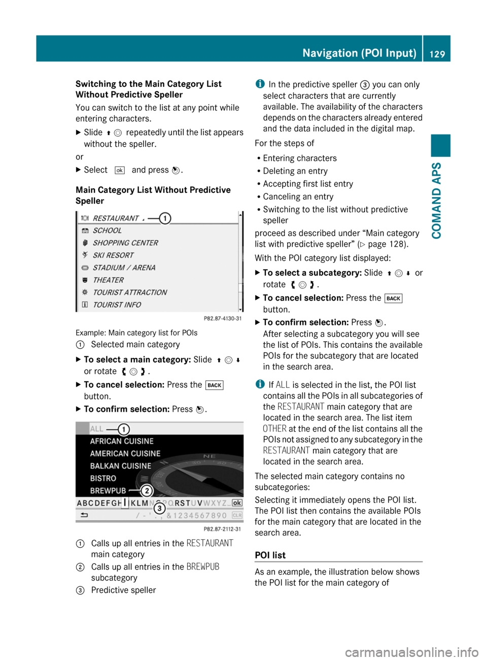 MERCEDES-BENZ SLS 2011 C197 Owners Manual Switching to the Main Category List
Without Predictive Speller
You can switch to the list at any point while
entering characters.
XSlide q m repeatedly until the list appears
without the speller.
or MERCEDES-BENZ SLS 2011 C197 Owners Manual Switching to the Main Category List
Without Predictive Speller
You can switch to the list at any point while
entering characters.
XSlide q m repeatedly until the list appears
without the speller.
or