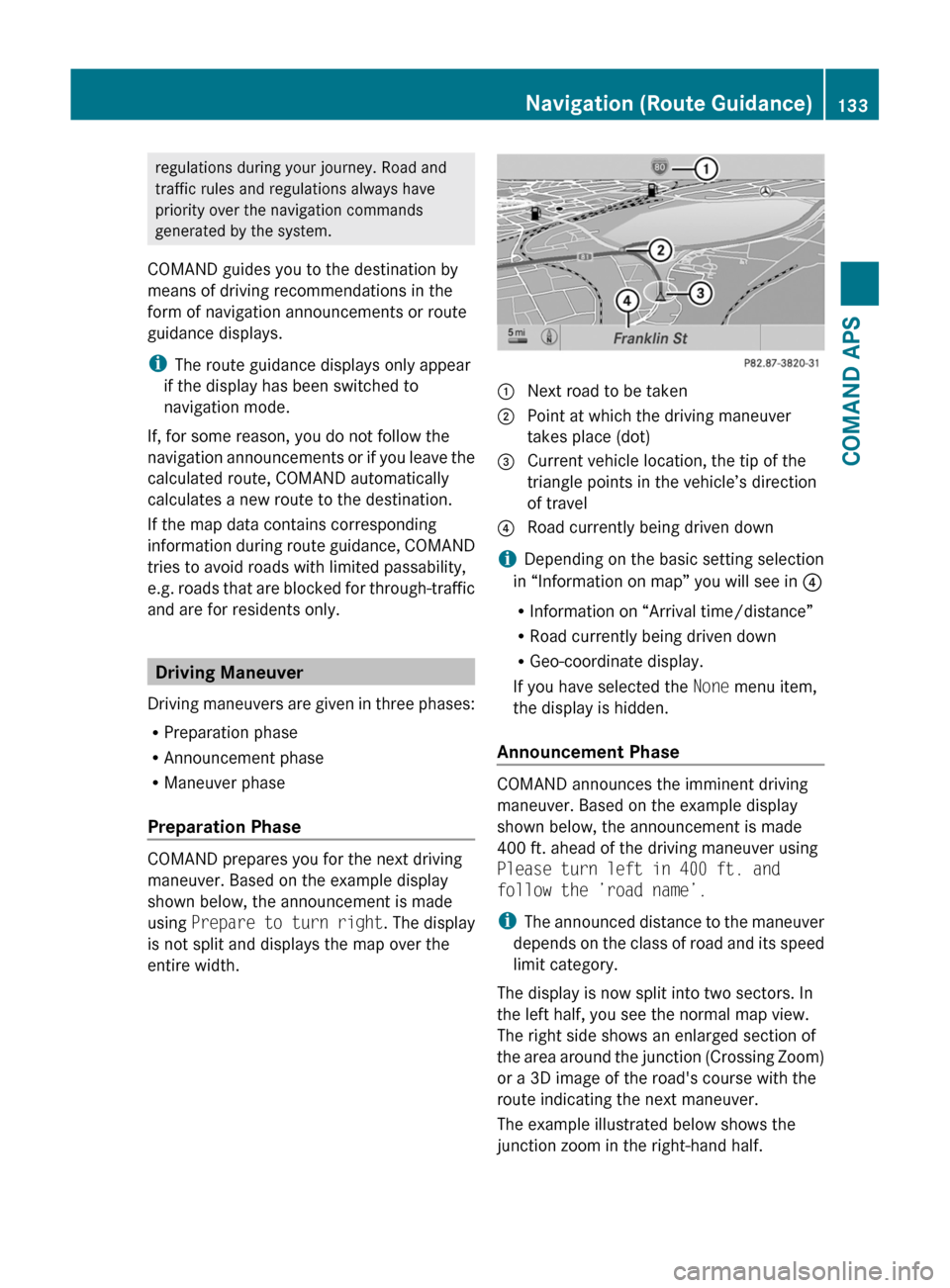 MERCEDES-BENZ SLS 2011 C197 Owners Manual regulations during your journey. Road and
traffic rules and regulations always have
priority over the navigation commands
generated by the system.
COMAND guides you to the destination by
means of driv MERCEDES-BENZ SLS 2011 C197 Owners Manual regulations during your journey. Road and
traffic rules and regulations always have
priority over the navigation commands
generated by the system.
COMAND guides you to the destination by
means of driv