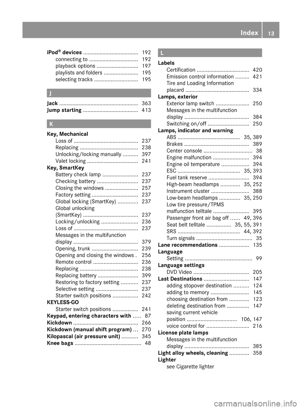 MERCEDES-BENZ SLS 2011 C197 Owners Manual iPod®
 devices  ..................................... 192
connecting to ................................. 192
playback options ............................ 197
playlists and folders  ................