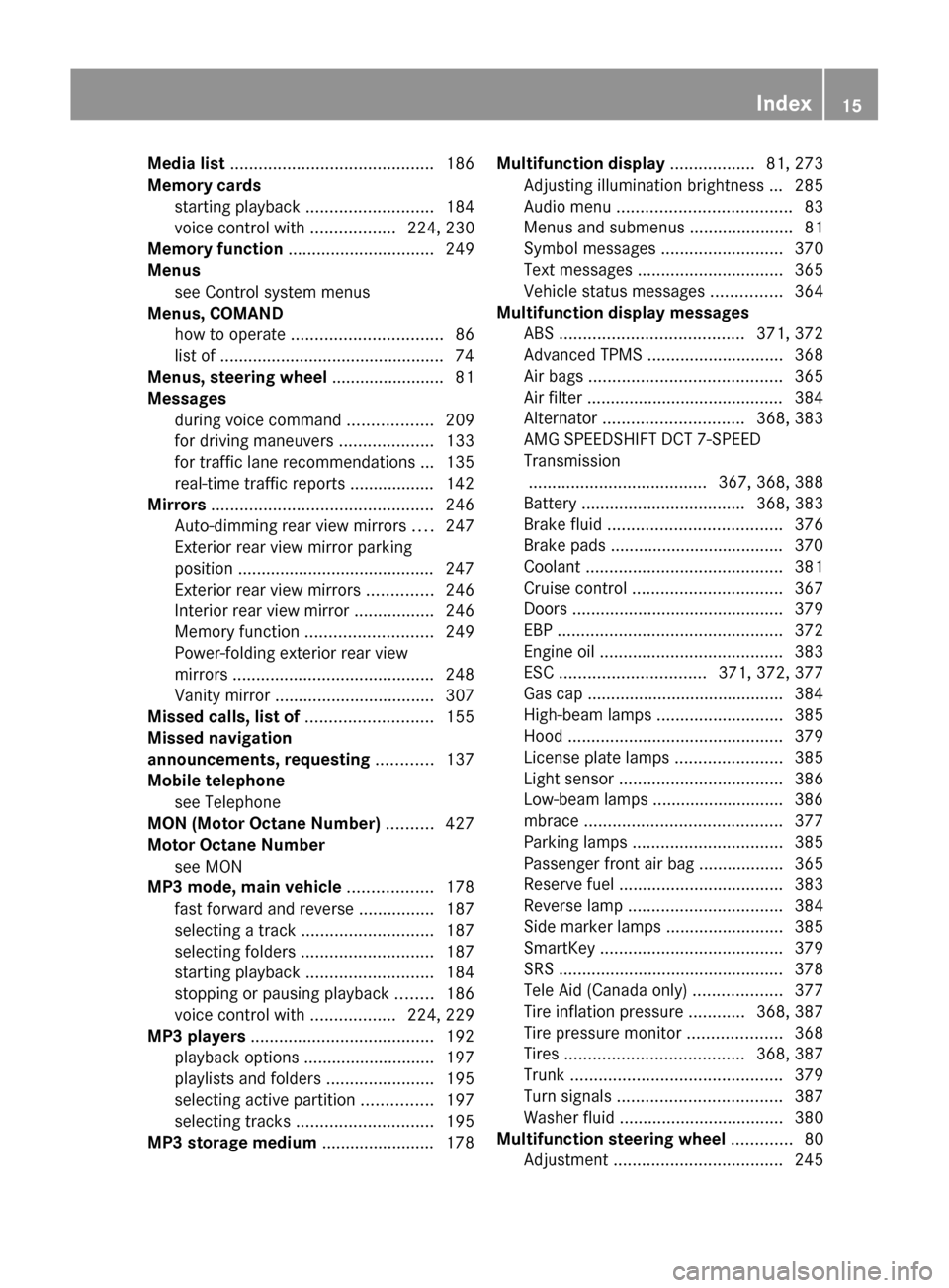 MERCEDES-BENZ SLS 2011 C197 User Guide Media list ........................................... 186
Memory cards starting playback ........................... 184
voice control with ..................224, 230
Memory function ............. MERCEDES-BENZ SLS 2011 C197 User Guide Media list ........................................... 186
Memory cards starting playback ........................... 184
voice control with ..................224, 230
Memory function .............