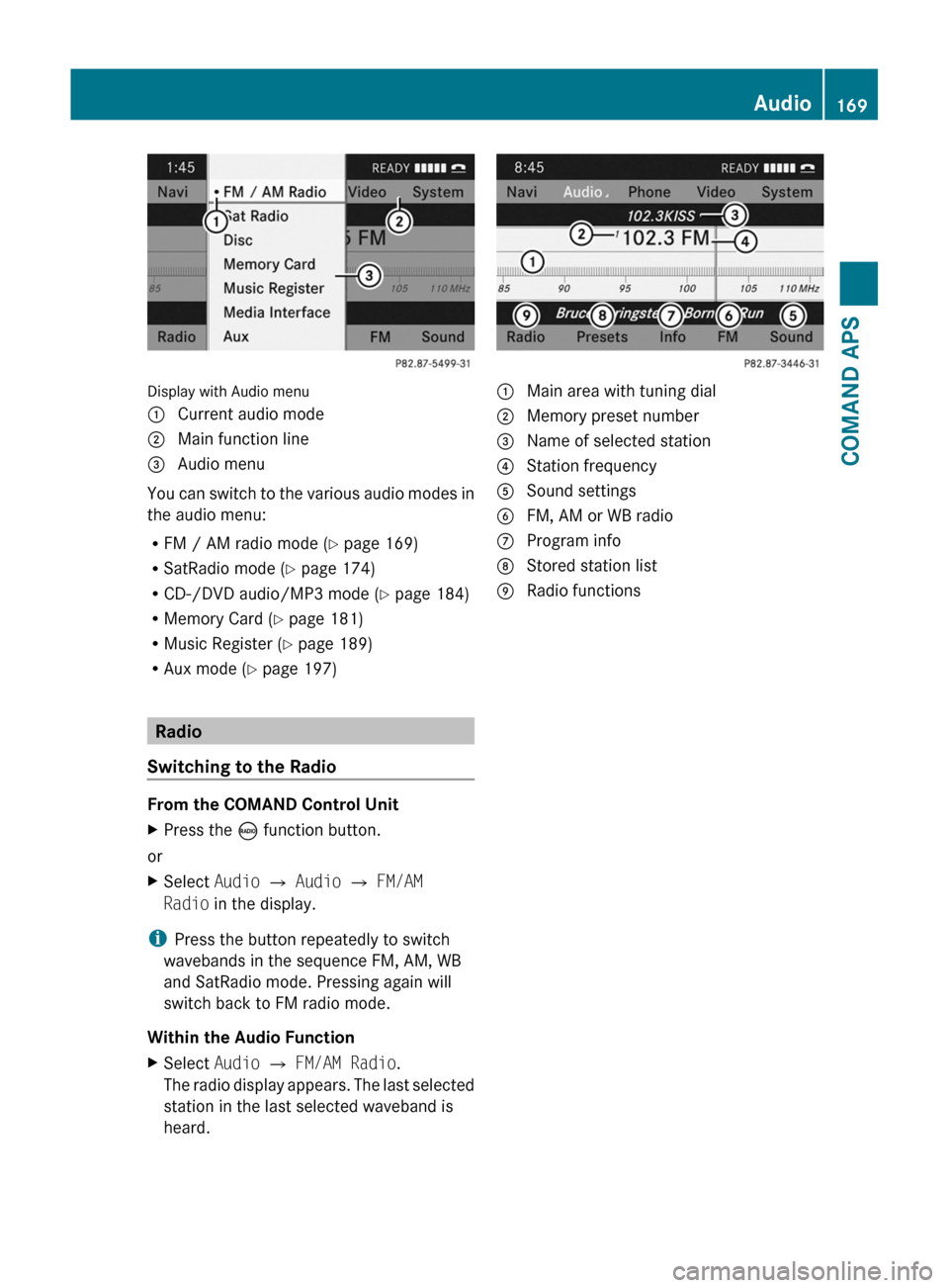 MERCEDES-BENZ SLS 2011 C197 Owners Manual Display with Audio menu
1 Current audio mode2 Main function line3 Audio menu
You can switch to the various audio modes in
the audio menu:
RFM / AM radio mode (Y page 169)
RSatRadio mode (Y page 174)
R MERCEDES-BENZ SLS 2011 C197 Owners Manual Display with Audio menu
1 Current audio mode2 Main function line3 Audio menu
You can switch to the various audio modes in
the audio menu:
RFM / AM radio mode (Y page 169)
RSatRadio mode (Y page 174)
R