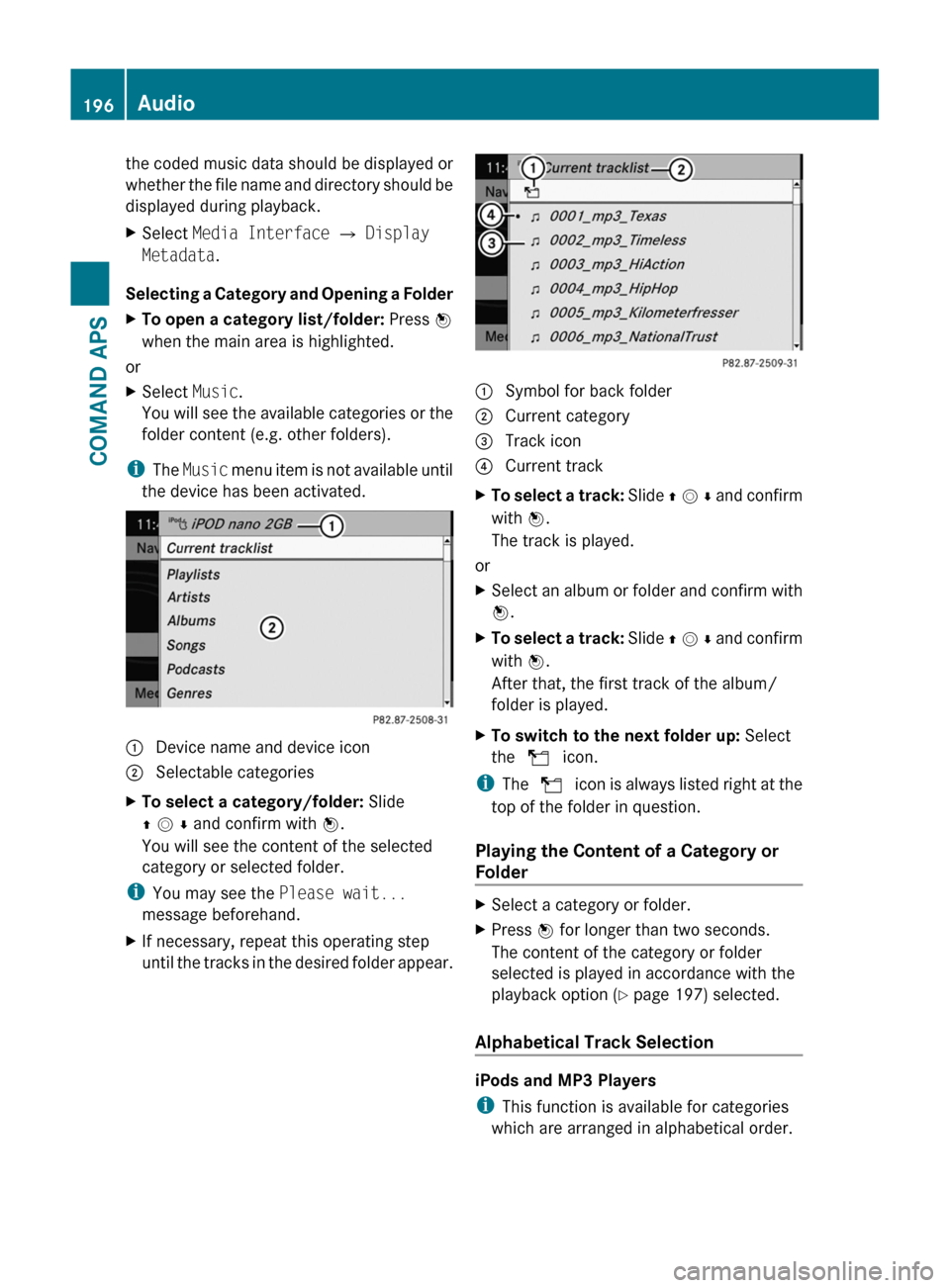 MERCEDES-BENZ SLS 2011 C197 Owners Manual the coded music data should be displayed or
whether the file name and directory should be
displayed during playback.
XSelect Media Interface £ Display
Metadata.
Selecting a Category and Opening a Fo MERCEDES-BENZ SLS 2011 C197 Owners Manual the coded music data should be displayed or
whether the file name and directory should be
displayed during playback.
XSelect Media Interface £ Display
Metadata.
Selecting a Category and Opening a Fo