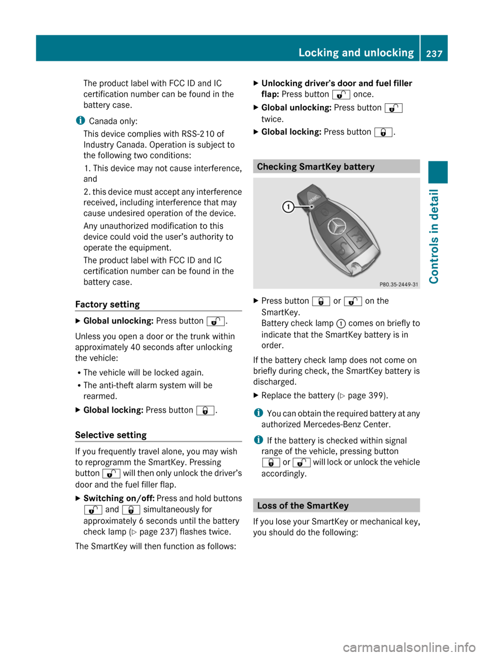 MERCEDES-BENZ SLS 2011 C197 Owners Manual The product label with FCC ID and IC
certification number can be found in the
battery case.
i Canada only:
This device complies with RSS-210 of
Industry Canada. Operation is subject to
the following t MERCEDES-BENZ SLS 2011 C197 Owners Manual The product label with FCC ID and IC
certification number can be found in the
battery case.
i Canada only:
This device complies with RSS-210 of
Industry Canada. Operation is subject to
the following t