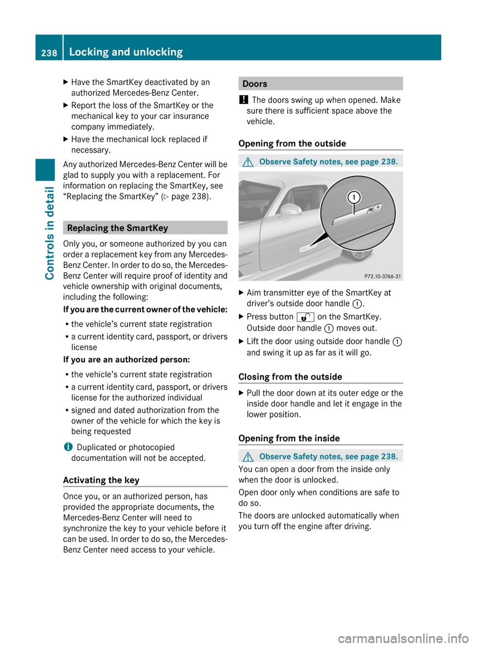 MERCEDES-BENZ SLS 2011 C197 Owners Manual XHave the SmartKey deactivated by an
authorized Mercedes-Benz Center.
XReport the loss of the SmartKey or the
mechanical key to your car insurance
company immediately.
XHave the mechanical lock replac MERCEDES-BENZ SLS 2011 C197 Owners Manual XHave the SmartKey deactivated by an
authorized Mercedes-Benz Center.
XReport the loss of the SmartKey or the
mechanical key to your car insurance
company immediately.
XHave the mechanical lock replac