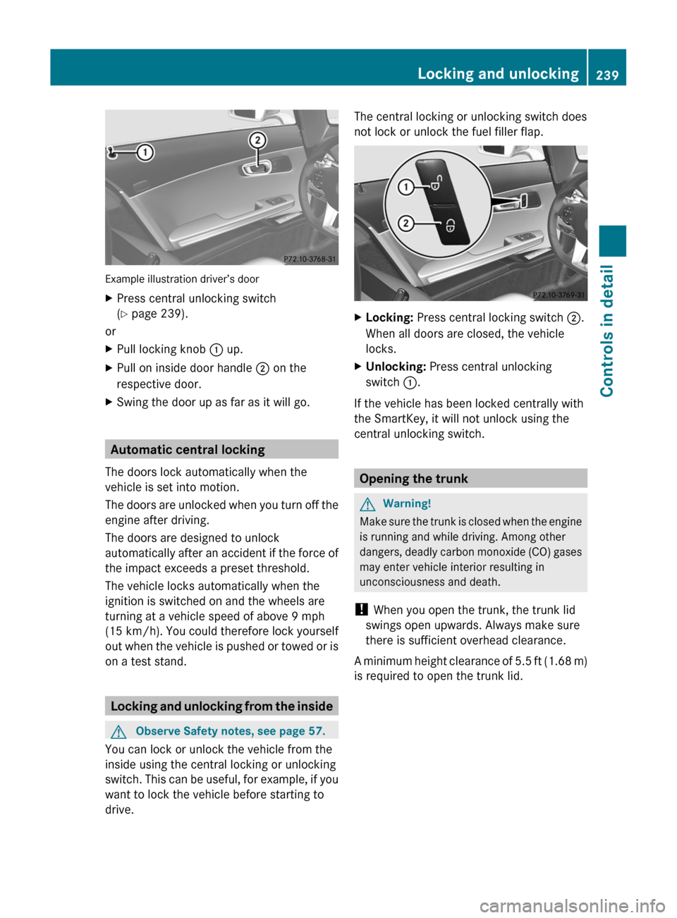 MERCEDES-BENZ SLS 2011 C197 Owners Manual Example illustration driver’s door
XPress central unlocking switch
( Y page 239).
or
XPull locking knob : up.XPull on inside door handle ; on the
respective door.XSwing the door up as far as it w MERCEDES-BENZ SLS 2011 C197 Owners Manual Example illustration driver’s door
XPress central unlocking switch
( Y page 239).
or
XPull locking knob : up.XPull on inside door handle ; on the
respective door.XSwing the door up as far as it w