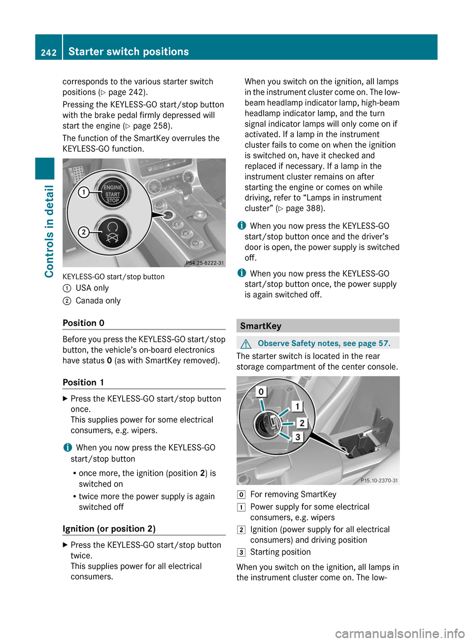 MERCEDES-BENZ SLS 2011 C197 Owners Manual corresponds to the various starter switch
positions (Y page 242).
Pressing the KEYLESS-GO start/stop button
with the brake pedal firmly depressed will
start the engine (Y page 258).
The function of th MERCEDES-BENZ SLS 2011 C197 Owners Manual corresponds to the various starter switch
positions (Y page 242).
Pressing the KEYLESS-GO start/stop button
with the brake pedal firmly depressed will
start the engine (Y page 258).
The function of th