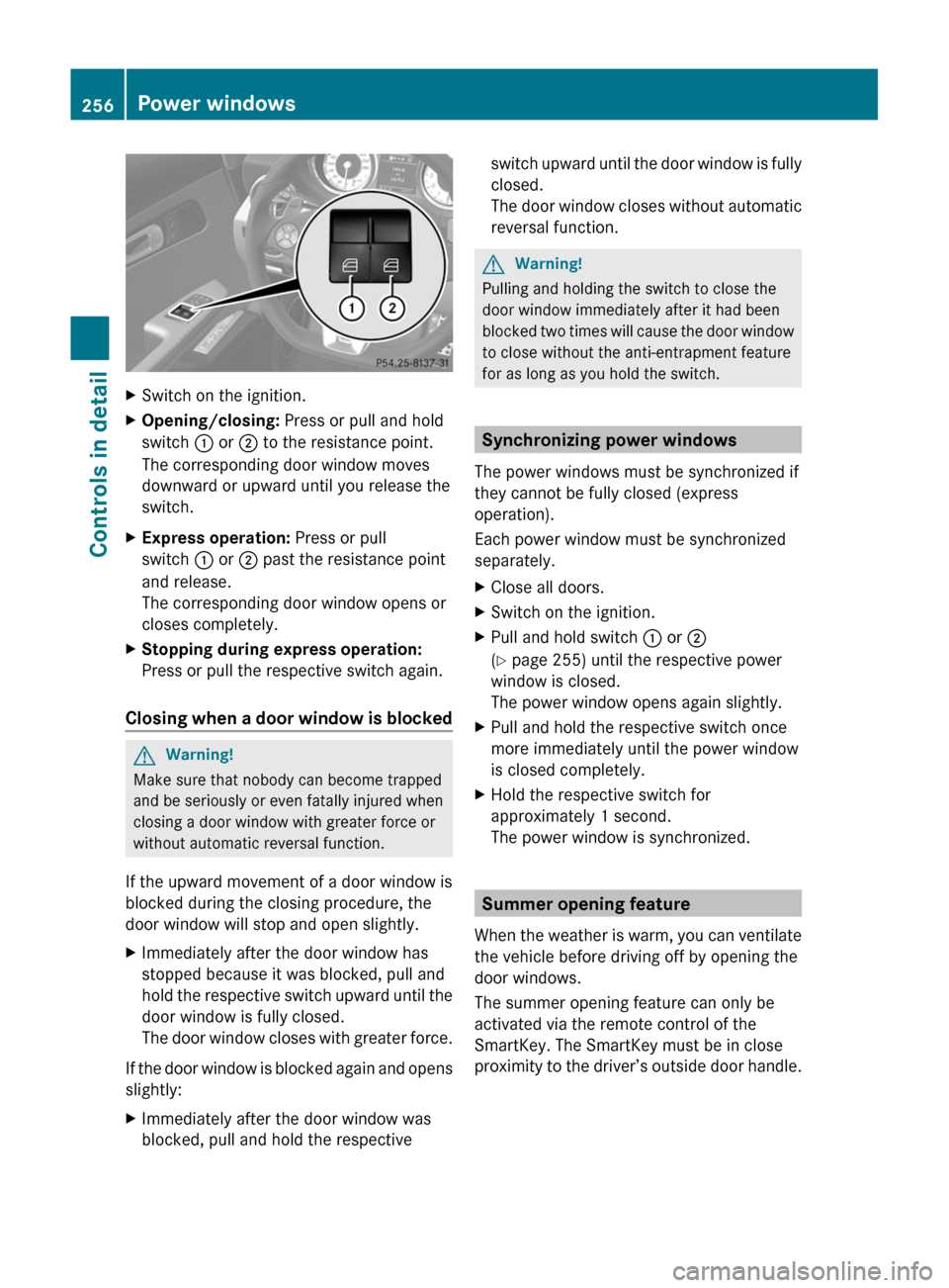 MERCEDES-BENZ SLS 2011 C197 Owners Manual XSwitch on the ignition.XOpening/closing: Press or pull and hold
switch : or ; to the resistance point.
The corresponding door window moves
downward or upward until you release the
switch.
XExpress op MERCEDES-BENZ SLS 2011 C197 Owners Manual XSwitch on the ignition.XOpening/closing: Press or pull and hold
switch : or ; to the resistance point.
The corresponding door window moves
downward or upward until you release the
switch.
XExpress op