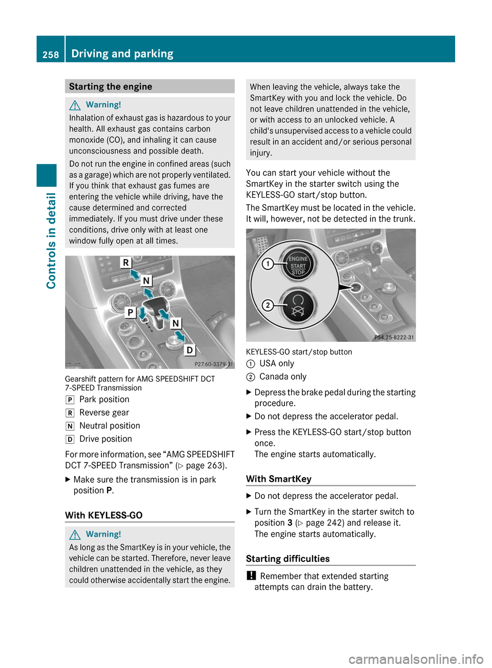 MERCEDES-BENZ SLS 2011 C197 Owners Manual Starting the engineGWarning!
Inhalation of exhaust gas is hazardous to your
health. All exhaust gas contains carbon
monoxide (CO), and inhaling it can cause
unconsciousness and possible death.
Do not MERCEDES-BENZ SLS 2011 C197 Owners Manual Starting the engineGWarning!
Inhalation of exhaust gas is hazardous to your
health. All exhaust gas contains carbon
monoxide (CO), and inhaling it can cause
unconsciousness and possible death.
Do not
