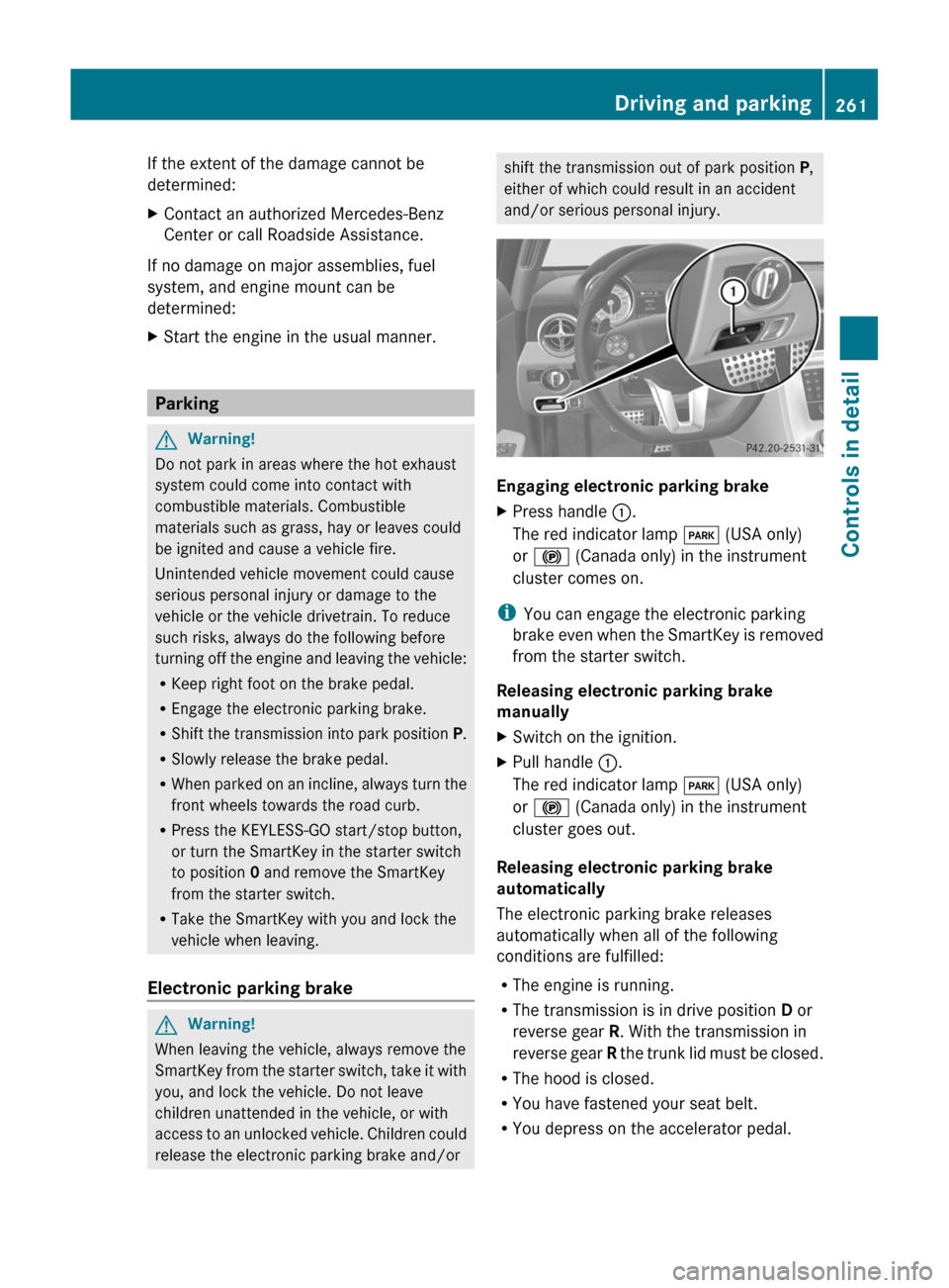 MERCEDES-BENZ SLS 2011 C197 Owners Manual If the extent of the damage cannot be
determined:
XContact an authorized Mercedes-Benz
Center or call Roadside Assistance.
If no damage on major assemblies, fuel
system, and engine mount can be
determ MERCEDES-BENZ SLS 2011 C197 Owners Manual If the extent of the damage cannot be
determined:
XContact an authorized Mercedes-Benz
Center or call Roadside Assistance.
If no damage on major assemblies, fuel
system, and engine mount can be
determ
