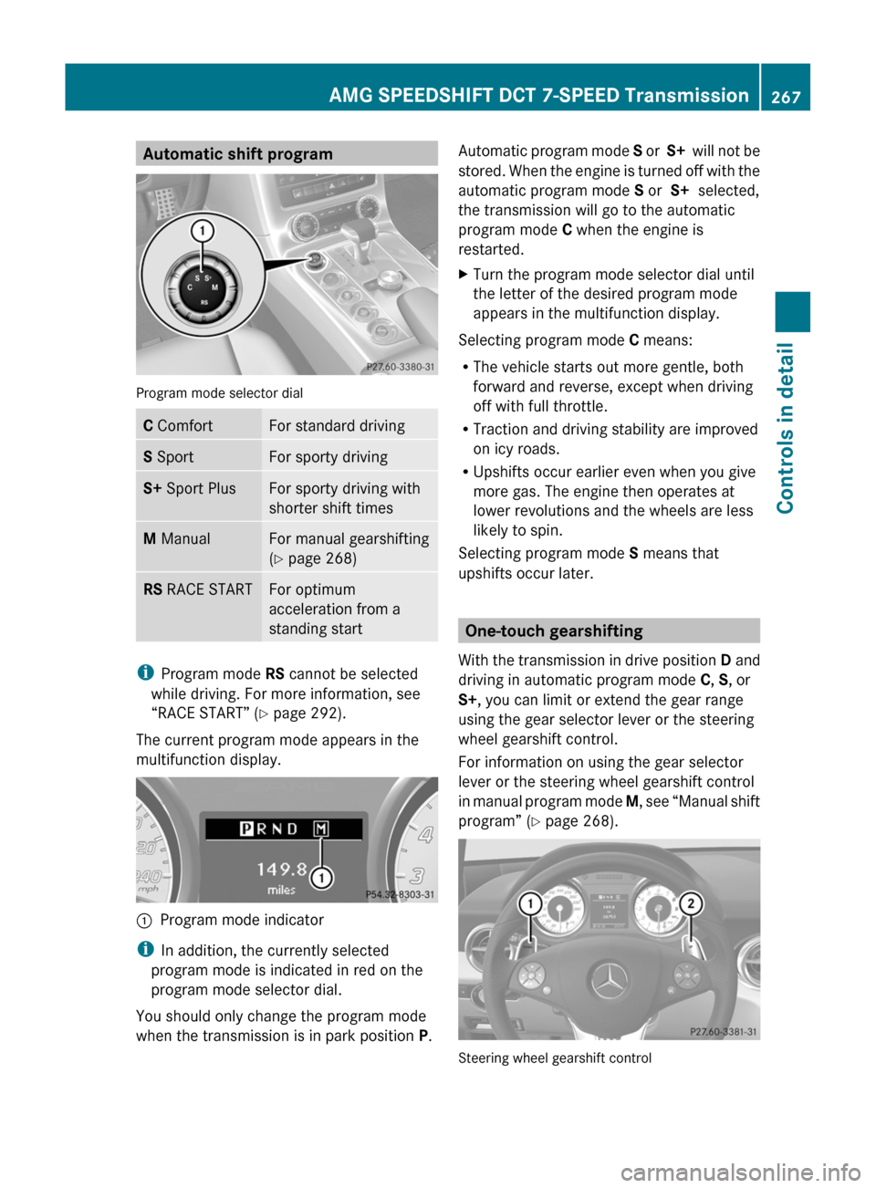 MERCEDES-BENZ SLS 2011 C197 Owners Manual Automatic shift program
Program mode selector dial
C ComfortFor standard drivingS SportFor sporty drivingS+ Sport PlusFor sporty driving with
shorter shift times
M ManualFor manual gearshifting
(Y pa MERCEDES-BENZ SLS 2011 C197 Owners Manual Automatic shift program
Program mode selector dial
C ComfortFor standard drivingS SportFor sporty drivingS+ Sport PlusFor sporty driving with
shorter shift times
M ManualFor manual gearshifting
(Y pa