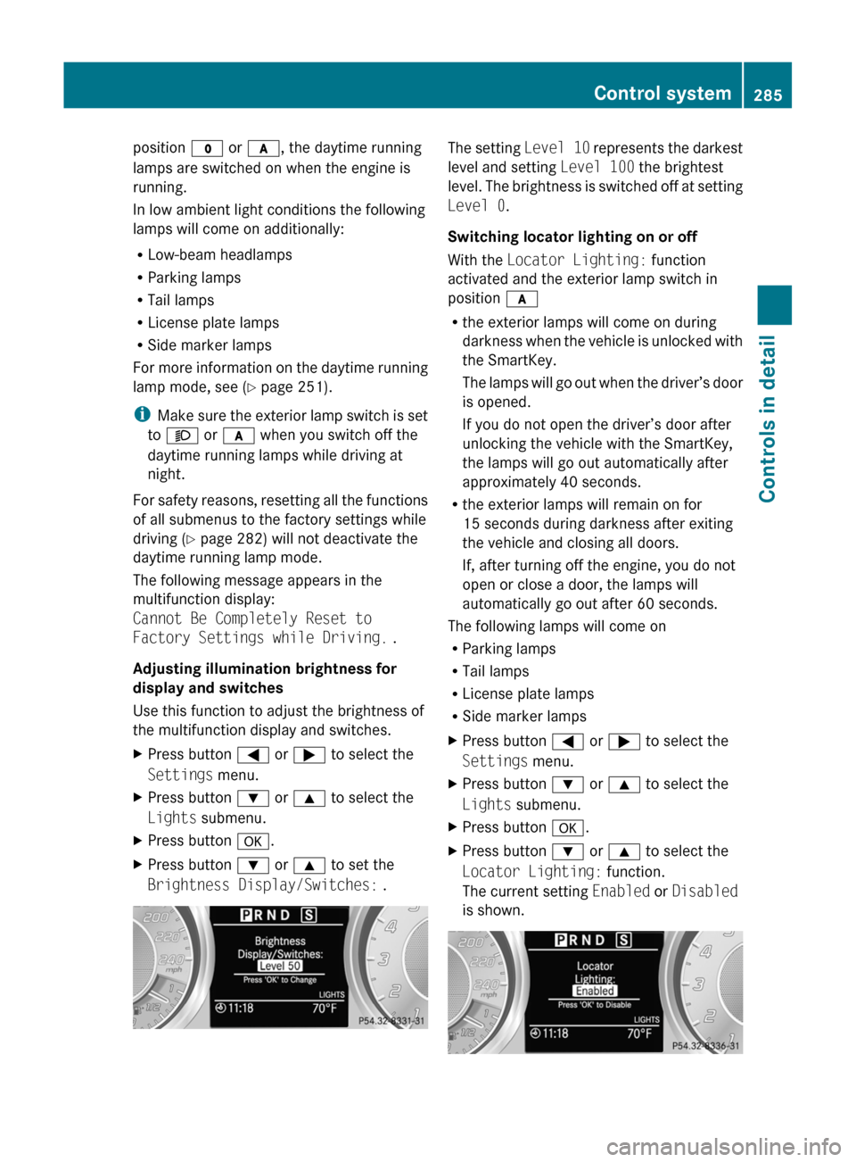 MERCEDES-BENZ SLS 2011 C197 Owners Manual position $ or c , the daytime running
lamps are switched on when the engine is
running.
In low ambient light conditions the following
lamps will come on additionally:
R Low-beam headlamps
R Parking la MERCEDES-BENZ SLS 2011 C197 Owners Manual position $ or c , the daytime running
lamps are switched on when the engine is
running.
In low ambient light conditions the following
lamps will come on additionally:
R Low-beam headlamps
R Parking la