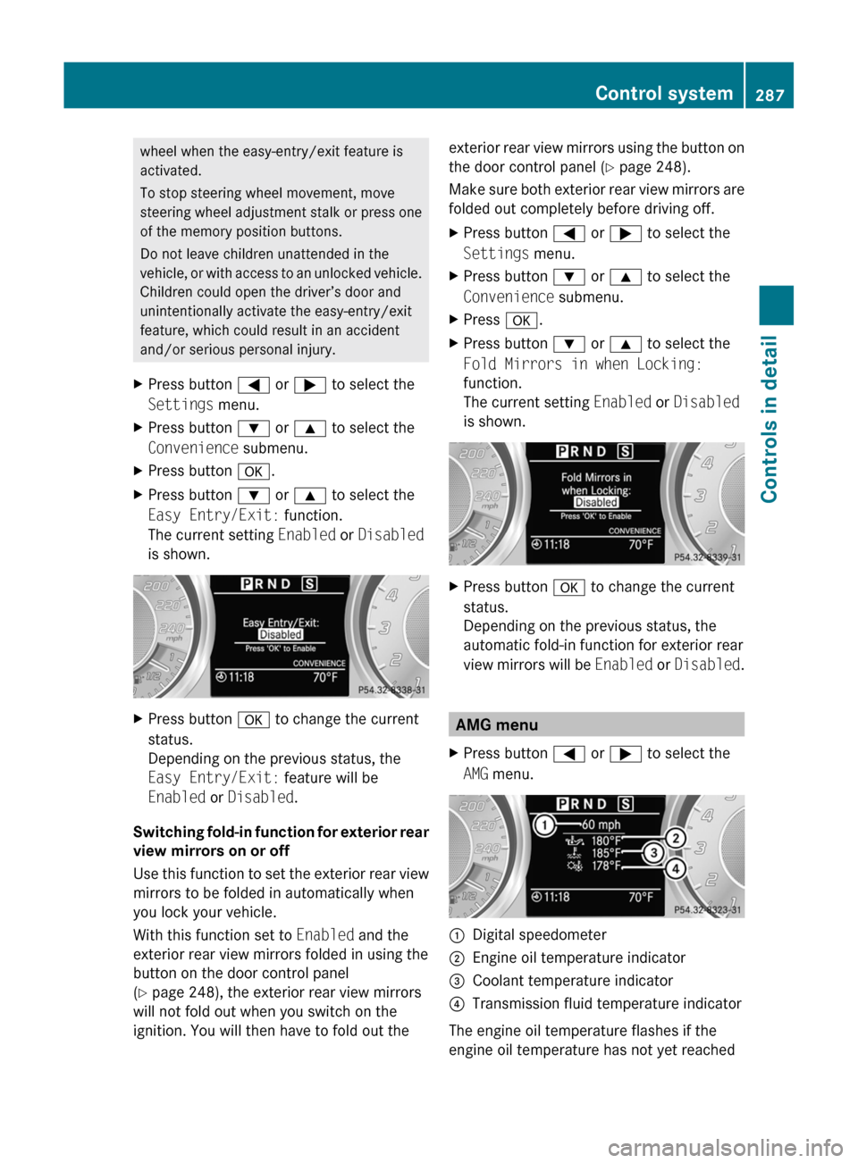 MERCEDES-BENZ SLS 2011 C197 Owners Manual wheel when the easy-entry/exit feature is
activated.
To stop steering wheel movement, move
steering wheel adjustment stalk or press one
of the memory position buttons.
Do not leave children unattended MERCEDES-BENZ SLS 2011 C197 Owners Manual wheel when the easy-entry/exit feature is
activated.
To stop steering wheel movement, move
steering wheel adjustment stalk or press one
of the memory position buttons.
Do not leave children unattended
