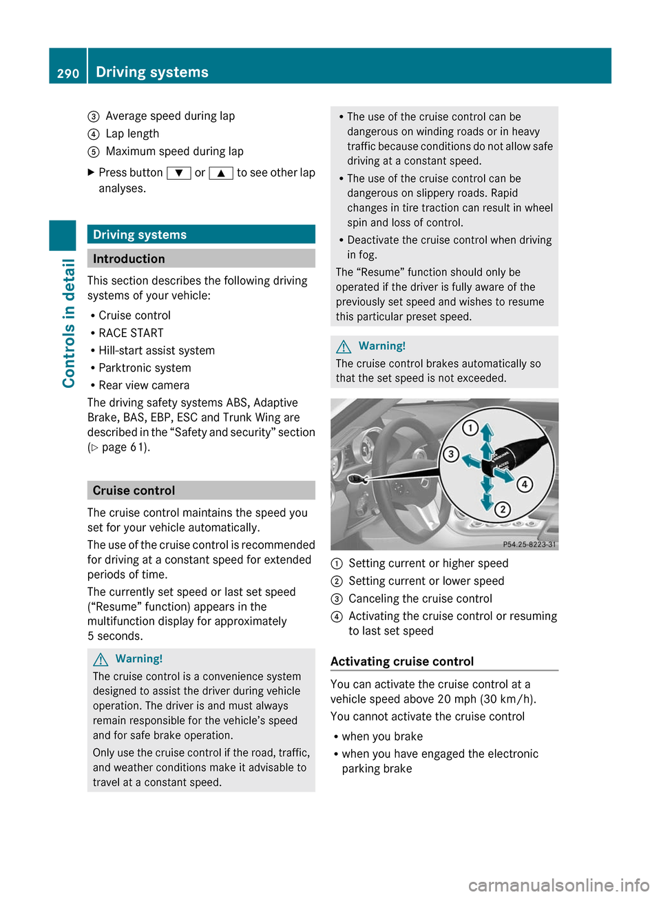 MERCEDES-BENZ SLS 2011 C197 Owners Manual =Average speed during lap?Lap lengthAMaximum speed during lapXPress button : or 9  to see other lap
analyses.
Driving systems
Introduction
This section describes the following driving
systems of your 