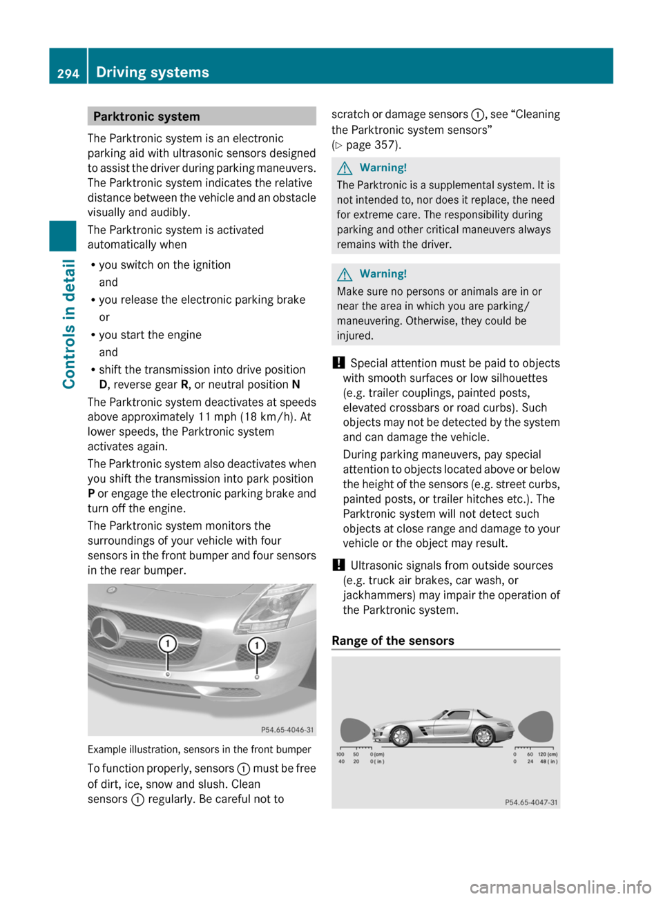 MERCEDES-BENZ SLS 2011 C197 Owners Manual Parktronic system
The Parktronic system is an electronic
parking aid with ultrasonic sensors designed
to assist the driver during parking maneuvers.
The Parktronic system indicates the relative
distan MERCEDES-BENZ SLS 2011 C197 Owners Manual Parktronic system
The Parktronic system is an electronic
parking aid with ultrasonic sensors designed
to assist the driver during parking maneuvers.
The Parktronic system indicates the relative
distan