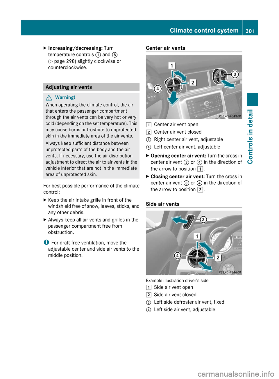 MERCEDES-BENZ SLS 2011 C197 Owners Manual XIncreasing/decreasing: Turn
temperature controls : and D
(Y page 298) slightly clockwise or
counterclockwise.
Adjusting air vents
GWarning!
When operating the climate control, the air
that enters the MERCEDES-BENZ SLS 2011 C197 Owners Manual XIncreasing/decreasing: Turn
temperature controls : and D
(Y page 298) slightly clockwise or
counterclockwise.
Adjusting air vents
GWarning!
When operating the climate control, the air
that enters the