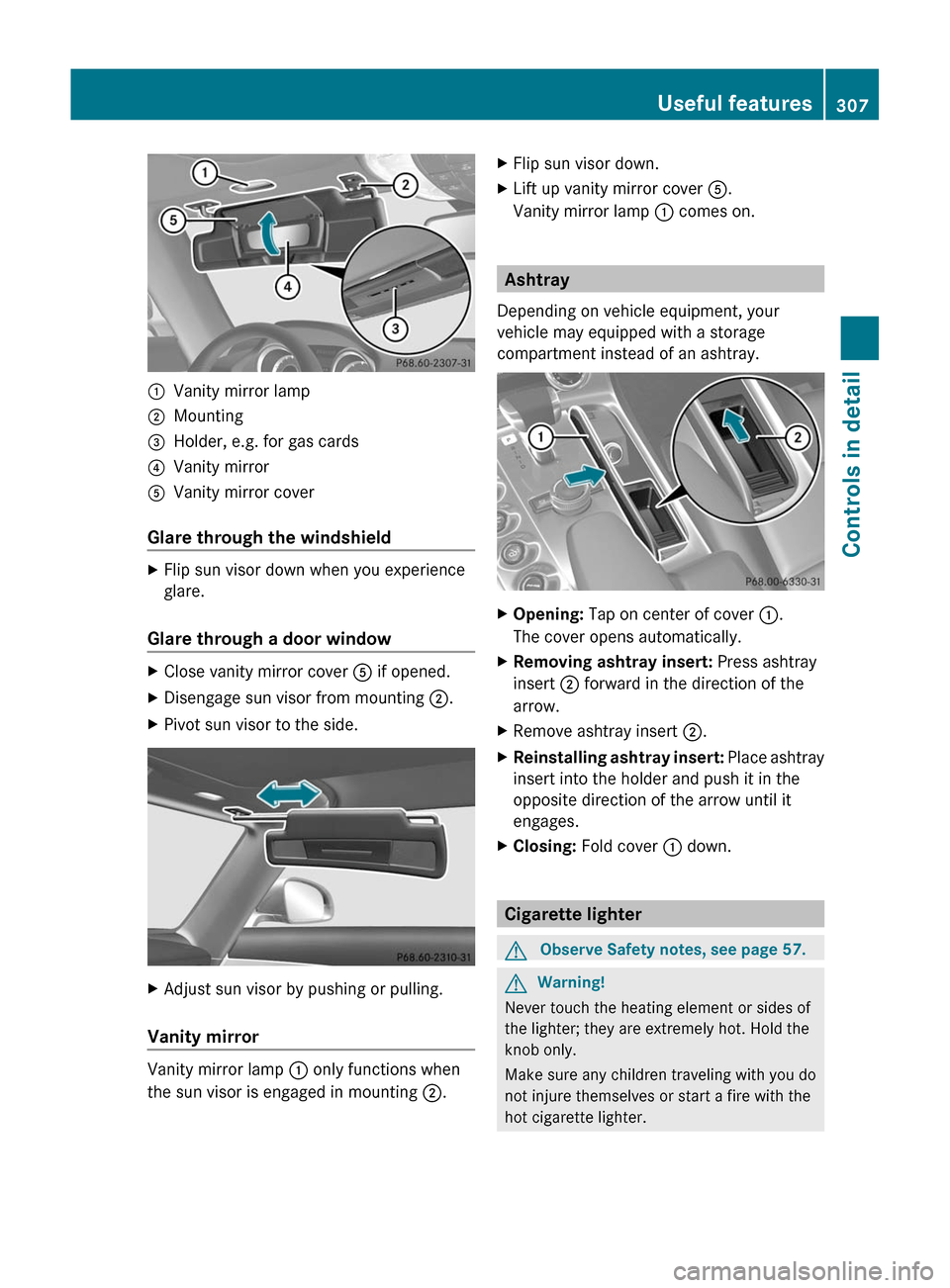 MERCEDES-BENZ SLS 2011 C197 Owners Manual :Vanity mirror lamp;Mounting=Holder, e.g. for gas cards?Vanity mirrorAVanity mirror cover
Glare through the windshield
XFlip sun visor down when you experience
glare.
Glare through a door window
XClos MERCEDES-BENZ SLS 2011 C197 Owners Manual :Vanity mirror lamp;Mounting=Holder, e.g. for gas cards?Vanity mirrorAVanity mirror cover
Glare through the windshield
XFlip sun visor down when you experience
glare.
Glare through a door window
XClos