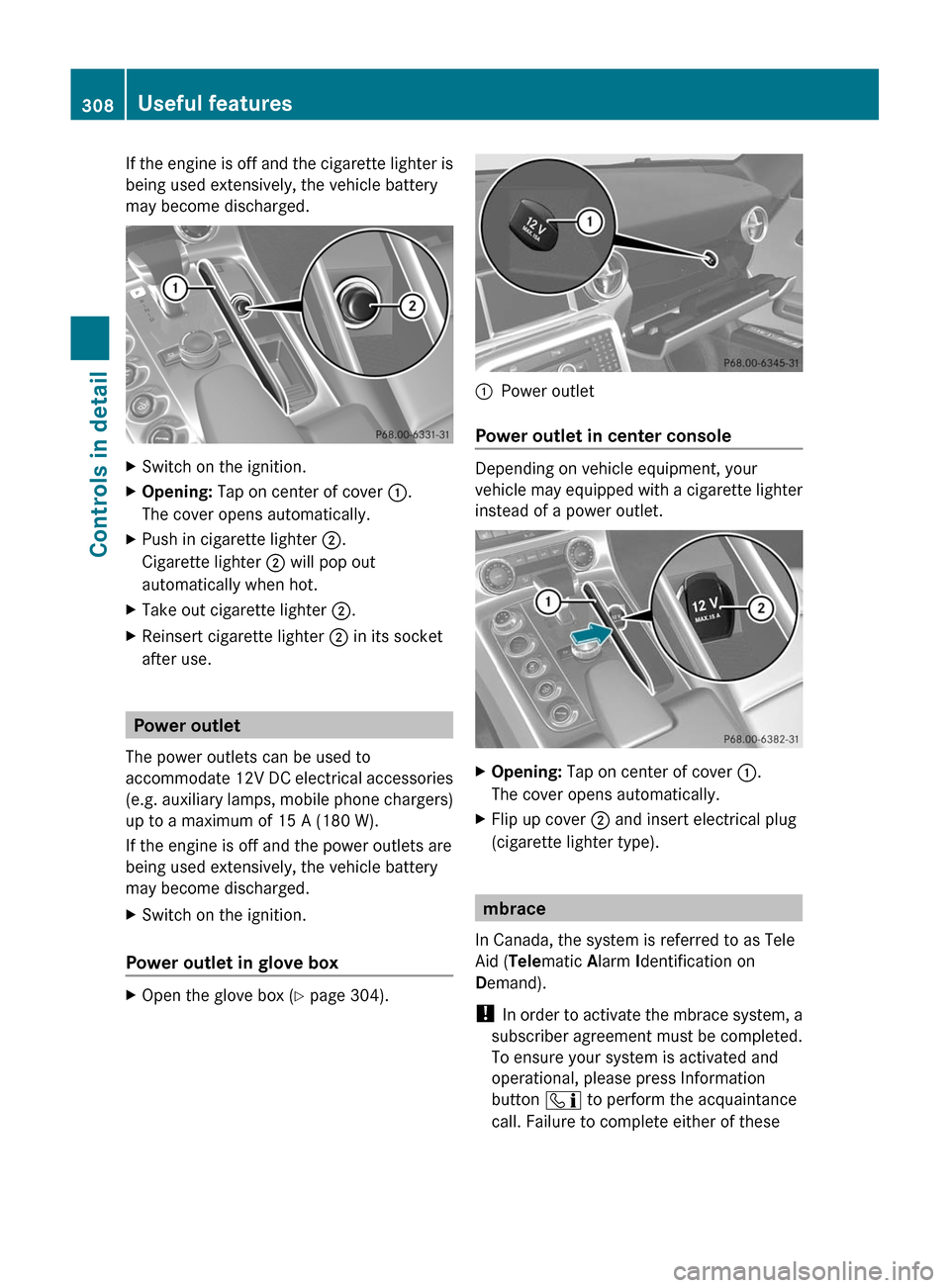 MERCEDES-BENZ SLS 2011 C197 Owners Manual If the engine is off and the cigarette lighter is
being used extensively, the vehicle battery
may become discharged.
XSwitch on the ignition.XOpening: Tap on center of cover :.
The cover opens automat MERCEDES-BENZ SLS 2011 C197 Owners Manual If the engine is off and the cigarette lighter is
being used extensively, the vehicle battery
may become discharged.
XSwitch on the ignition.XOpening: Tap on center of cover :.
The cover opens automat