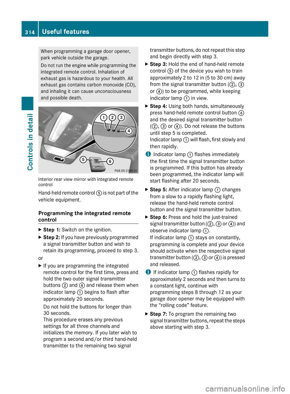 MERCEDES-BENZ SLS 2011 C197 Owners Manual When programming a garage door opener,
park vehicle outside the garage.
Do not run the engine while programming the
integrated remote control. Inhalation of
exhaust gas is hazardous to your health. Al MERCEDES-BENZ SLS 2011 C197 Owners Manual When programming a garage door opener,
park vehicle outside the garage.
Do not run the engine while programming the
integrated remote control. Inhalation of
exhaust gas is hazardous to your health. Al