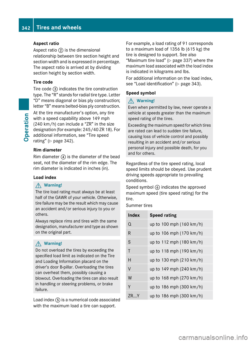 MERCEDES-BENZ SLS 2011 C197 Owners Manual Aspect ratio
Aspect ratio ; is the dimensional
relationship between tire section height and
section width and is expressed in percentage.
The aspect ratio is arrived at by dividing
section height by MERCEDES-BENZ SLS 2011 C197 Owners Manual Aspect ratio
Aspect ratio ; is the dimensional
relationship between tire section height and
section width and is expressed in percentage.
The aspect ratio is arrived at by dividing
section height by