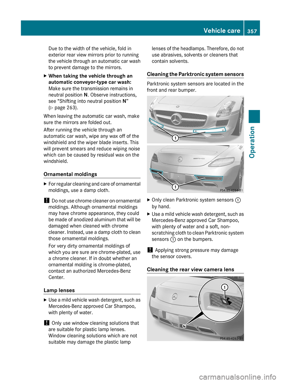 MERCEDES-BENZ SLS 2011 C197 Owners Manual Due to the width of the vehicle, fold in
exterior rear view mirrors prior to running
the vehicle through an automatic car wash
to prevent damage to the mirrors.XWhen taking the vehicle through an
aut MERCEDES-BENZ SLS 2011 C197 Owners Manual Due to the width of the vehicle, fold in
exterior rear view mirrors prior to running
the vehicle through an automatic car wash
to prevent damage to the mirrors.XWhen taking the vehicle through an
aut