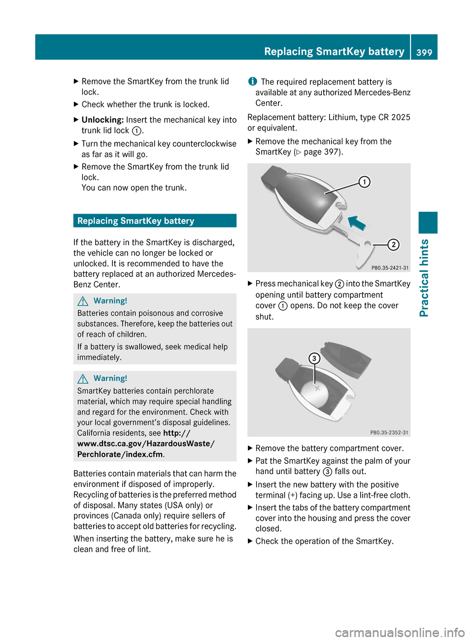 MERCEDES-BENZ SLS 2011 C197 Owners Manual XRemove the SmartKey from the trunk lid
lock.XCheck whether the trunk is locked.XUnlocking: Insert the mechanical key into
trunk lid lock :.XTurn the mechanical key counterclockwise
as far as it wil MERCEDES-BENZ SLS 2011 C197 Owners Manual XRemove the SmartKey from the trunk lid
lock.XCheck whether the trunk is locked.XUnlocking: Insert the mechanical key into
trunk lid lock :.XTurn the mechanical key counterclockwise
as far as it wil