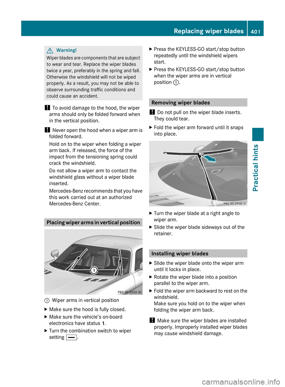 MERCEDES-BENZ SLS 2011 C197 Owners Manual GWarning!
Wiper blades are components that are subject
to wear and tear. Replace the wiper blades
twice a year, preferably in the spring and fall.
Otherwise the windshield will not be wiped
properly. MERCEDES-BENZ SLS 2011 C197 Owners Manual GWarning!
Wiper blades are components that are subject
to wear and tear. Replace the wiper blades
twice a year, preferably in the spring and fall.
Otherwise the windshield will not be wiped
properly.