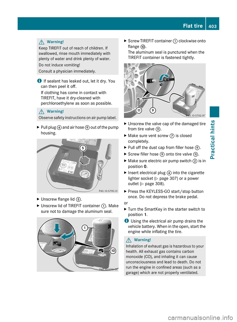 MERCEDES-BENZ SLS 2011 C197 Owners Manual GWarning!
Keep TIREFIT out of reach of children. If
swallowed, rinse mouth immediately with
plenty of water and drink plenty of water.
Do not induce vomiting!
Consult a physician immediately.
iIf seal MERCEDES-BENZ SLS 2011 C197 Owners Manual GWarning!
Keep TIREFIT out of reach of children. If
swallowed, rinse mouth immediately with
plenty of water and drink plenty of water.
Do not induce vomiting!
Consult a physician immediately.
iIf seal